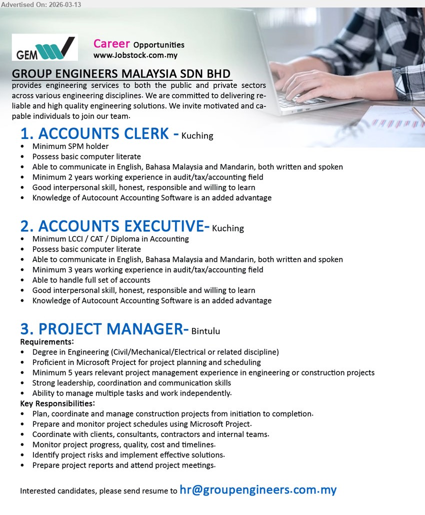 GROUP ENGINEERS MALAYSIA SDN BHD - 1. ACCOUNTS CLERK (Kuching), Minimum SPM holder, Minimum 2 years working experience in audit/tax/accounting field, Able to communicate in English, Bahasa Malaysia and Mandarin
2. ACCOUNTS EXECUTIVE (Kuching), Minimum LCCI / CAT / Diploma in Accounting, Minimum 3 years working experience, Able to handle full set of accounts, Knowledge of Autocount Accounting Software is an added advantage
3. PROJECT MANAGER (Bintulu), Degree in Engineering (Civil/Mechanical/Electrical or related discipline), Minimum 5 years relevant project management experience, plan, coordinate and manage construction projects
Email Resume