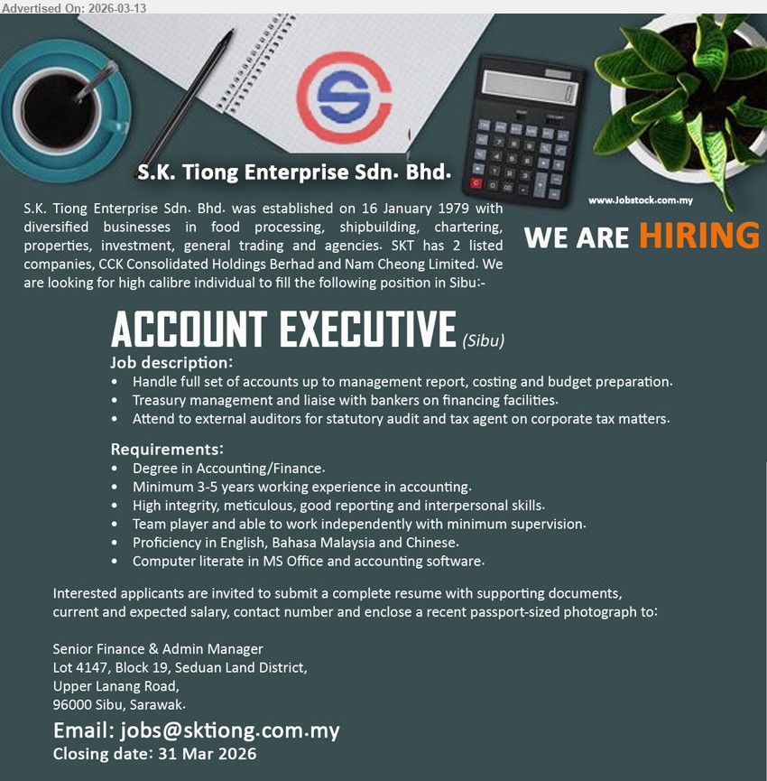 S.K. TIONG ENTERPRISE SDN BHD - ACCOUNT EXECUTIVE (Sibu), Degree in Accounting/Finance, Minimum 3-5 years working experience in accounting, Handle full set of accounts up to management report, costing and budget preparation
Email Resume