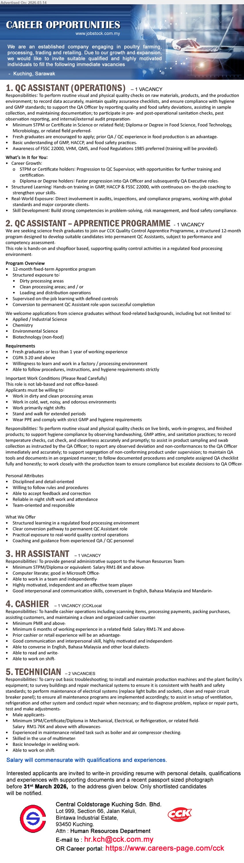 CENTRAL COLDSTORAGE KUCHING SDN BHD - 1. QC ASSISTANT (OPERATIONS) (Kuching, Sarawak), Minimum SPM or Certificate in Science / Diploma or Degree in Food Science, fresh graduates are encouraged to apply, routine visual and physical quality checks, GMP, HACCP, food safety practices
2. QC ASSISTANT – APPRENTICE PROGRAMME (Kuching, Sarawak), 12-month fixed-term Apprentice program, Fresh graduates or less than 1 year of working experience, GPA 3.20 and above, quality control activities in regulated food processing environment
3. HR ASSISTANT (Kuching, Sarawak), RM1.8K and above, Minimum SPM/Diploma or equivalent, provide general administrative support to the Human Resources Team, good in Microsoft Office
4. CASHIER (Kuching, Sarawak), RM1.7K and above, Minimum PMR and above, minimum 6 months of working experience in a related field, handle cashier operations, work on shift
5. TECHNICIAN (Kuching, Sarawak), RM1.76K and above with allowances, Minimum SPM/Certificate/Diploma in Mechanical, Electrical, or Refrigeration, experienced in maintenance related task, able to work on shift
Email Resume