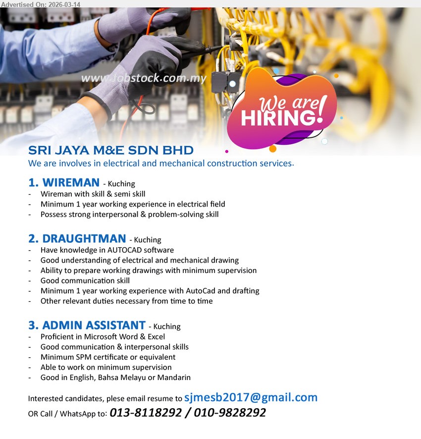 SRI JAYA M&E SDN BHD - 1. WIREMAN (Kuching), Minimum 1 year working experience in electrical field, Wireman with skill & semi skill, Possess strong interpersonal & problem-solving skill
2. DRAUGHTMAN (Kuching), Have knowledge in AUTOCAD software, Minimum 1 year working experience with AutoCad and drafting, prepare working drawings with minimum supervision
3. ADMIN ASSISTANT (Kuching), Minimum spm certificate or equivalent, Proficient in Microsoft Word & Excel, Good communication & interpersonal skills, Good in English, Bahsa Melayu or Mandarin
Email Resume / Call / WhatsApp tel: 013-8118292 / 010-9828292