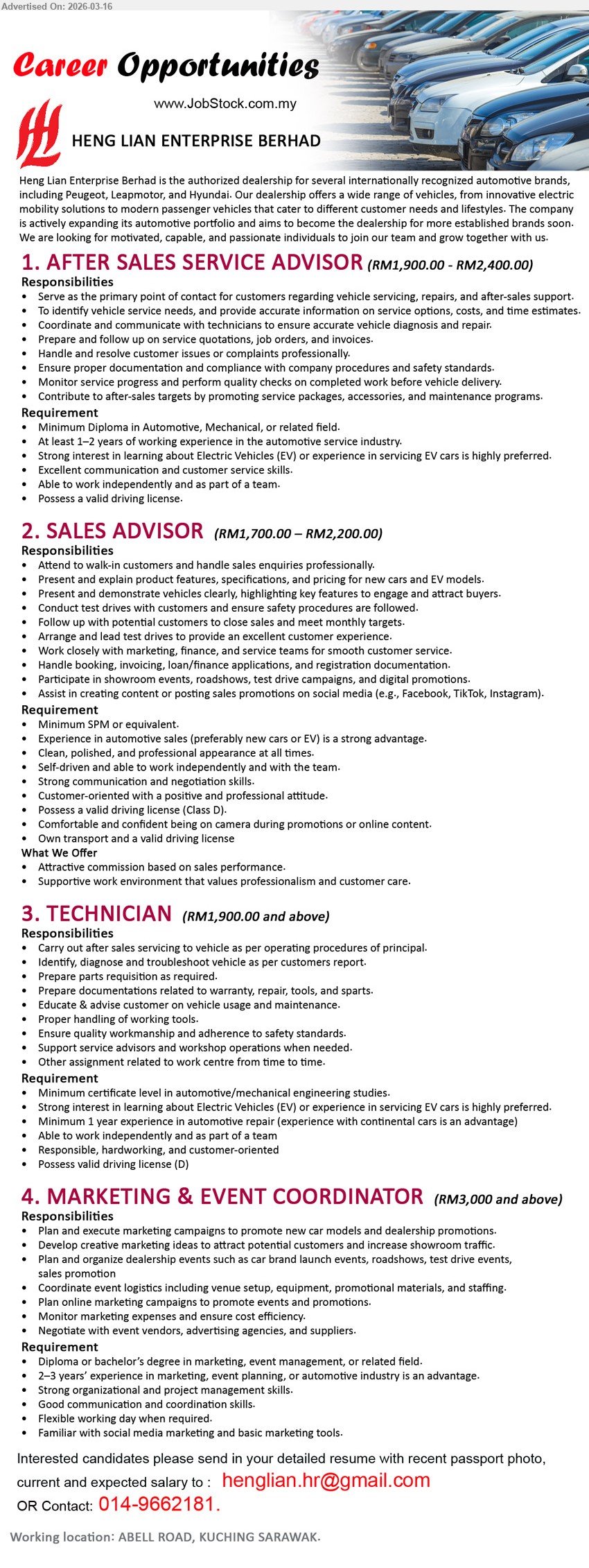 HENG LIAN ENTERPRISE BHD - 1. AFTER SALES SERVICE ADVISOR (Abell Road, Kuching Sarawak), RM1,900.00 - RM2,400.00, Minimum Diploma in Automotive, Mechanical, or related field, At least 1–2 years of working experience, customer servicing, repairs, after-sales support
2. SALES ADVISOR (Abell Road, Kuching Sarawak), RM1,700.00 – RM2,200.00, Minimum SPM or equivalent, automotive sales experience is a strong advantage, handle sales enquiries, test drives, close sales, meet monthly targets
3. TECHNICIAN (Abell Road, Kuching Sarawak), RM1,900.00 and above, Minimum certificate level in automotive/mechanical engineering studies, Minimum 1 year experience in automotive repair, diagnose and troubleshoot vehicle, warranty, repair, tools, sparts
4. MARKETING & EVENT COORDINATOR (Abell Road, Kuching Sarawak), RM3,000 and above, Diploma or bachelor’s degree in marketing, event management, or related field, 2–3 years’ experience, plan and execute marketing campaigns, dealership events
Email Resume / Contact: 014-9662181