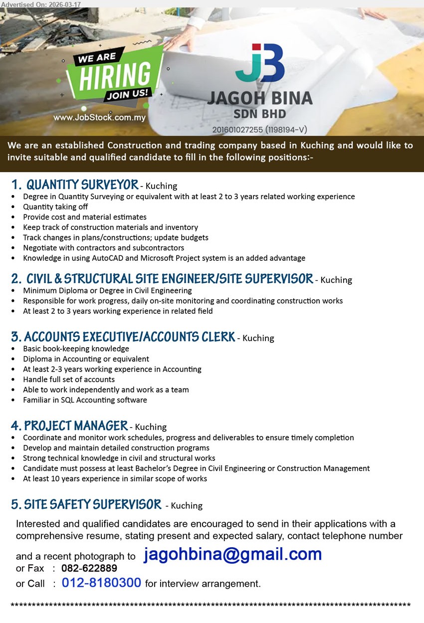JAGOH BINA SDN BHD - 1. QUANTITY SURVEYOR (Kuching), Degree in Quantity Surveying or equivalent, at least 2 to 3 years related working experience, Quantity taking off, Provide cost and material estimates, Keep track of construction materials and inventory
2. CIVIL & STRUCTURAL SITE ENGINEER/SITE SUPERVISOR (Kuching), Minimum Diploma or Degree in Civil Engineering, At least 2 to 3 years working experience in related field, Responsible for work progress, daily on-site monitoring and coordinating construction works
3. ACCOUNTS EXECUTIVE/ACCOUNTS CLERK (Kuching), Diploma in Accounting or equivalent, At least 2-3 years work experience in Accounting, Handle full set of accounts, Basic book-keeping knowledge, Familiar in SQL Accounting software
4. PROJECT MANAGER (Kuching), at least Bachelor’s Degree in Civil Engineering or Construction Management, At least 10 years experience in similar scope of works, Coordinate and monitor work schedules, progress and deliverables, Develop and maintain detailed construction programs
5. SITE SAFETY SUPERVISOR (Kuching)
Call / whatsapp tel 012-8180300 or Email Resume