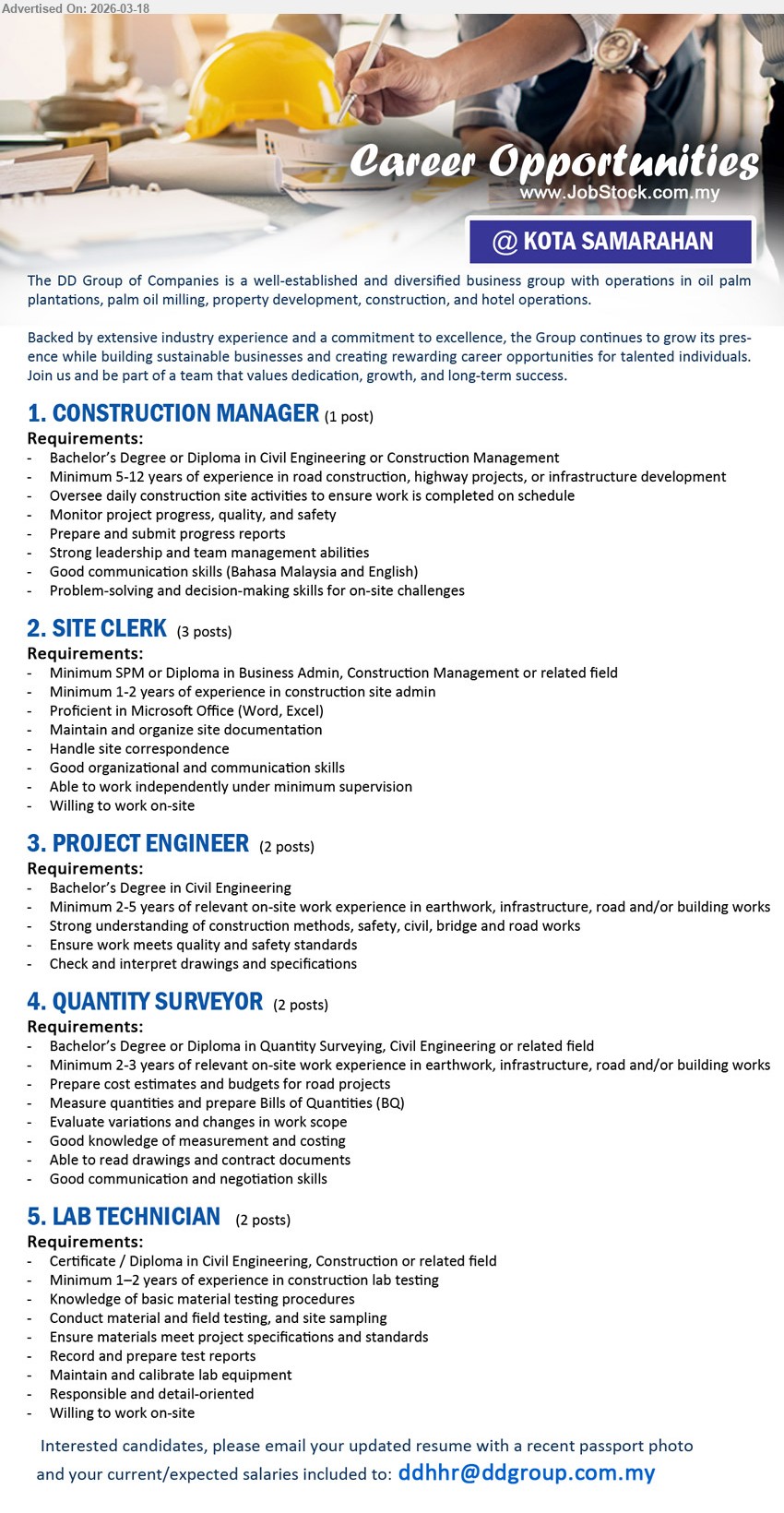 DD GROUP OF COMPANIES - 1. CONSTRUCTION MANAGER (Kota Samarahan), 1 post, Bachelor’s Degree or Diploma in Civil Engineering or Construction Management, Minimum 5-12 years of experience in road construction, highway projects, or infrastructure development, Oversee daily construction site activities, Monitor project progress, quality, and safety, Prepare and submit progress reports
2. SITE CLERK (Kota Samarahan), 3 posts, Minimum SPM or Diploma in Business Admin, Construction Management or related field, Minimum 1-2 years of experience in construction site admin, Proficient in Microsoft Office (Word, Excel), Maintain and organize site documentation, Handle site correspondence
3. PROJECT ENGINEER (Kota Samarahan), 2 posts, Bachelor’s Degree in Civil Engineering, Minimum 2-5 years of relevant on-site work experience in earthwork, infrastructure, road and/or building works, Ensure work meets quality and safety standards, Check and interpret drawings and specifications
4. QUANTITY SURVEYOR (Kota Samarahan), 2 posts, Bachelor’s Degree or Diploma in Quantity Surveying, Civil Engineering or related field, Minimum 2-3 years of relevant on-site work experience in earthwork, infrastructure, road and/or building works, Prepare cost estimates and budgets, Measure quantities and prepare Bills of Quantities (BQ), Evaluate variations and changes in work scope
5. LAB TECHNICIAN (Kota Samarahan), 2 posts, Certificate / Diploma in Civil Engineering, Construction or related field, Minimum 1–2 years of experience in construction lab testing, Conduct material and field testing, and site sampling, Record and prepare test reports, Maintain and calibrate lab equipment
Email Resume