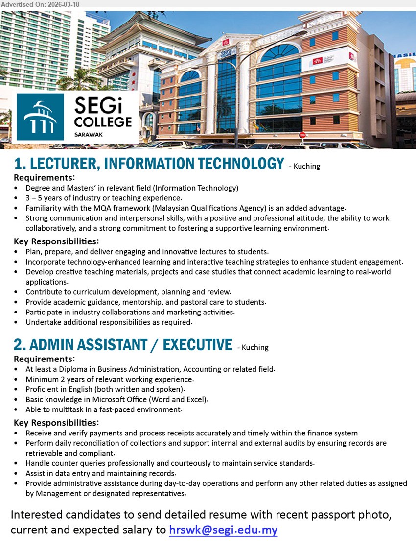 SEGI COLLEGE (SARAWAK) SDN BHD - 1. LECTURER, INFORMATION TECHNOLOGY (Kuching), Degree and Masters’ in relevant field (Information Technology), 3 – 5 years of industry or teaching experience, Plan, prepare, and deliver engaging and innovative lectures to students, 
2. ADMIN ASSISTANT / EXECUTIVE (Kuching), At least a Diploma in Business Administration, Accounting or related field, Minimum 2 years of relevant working experience
Email Resume