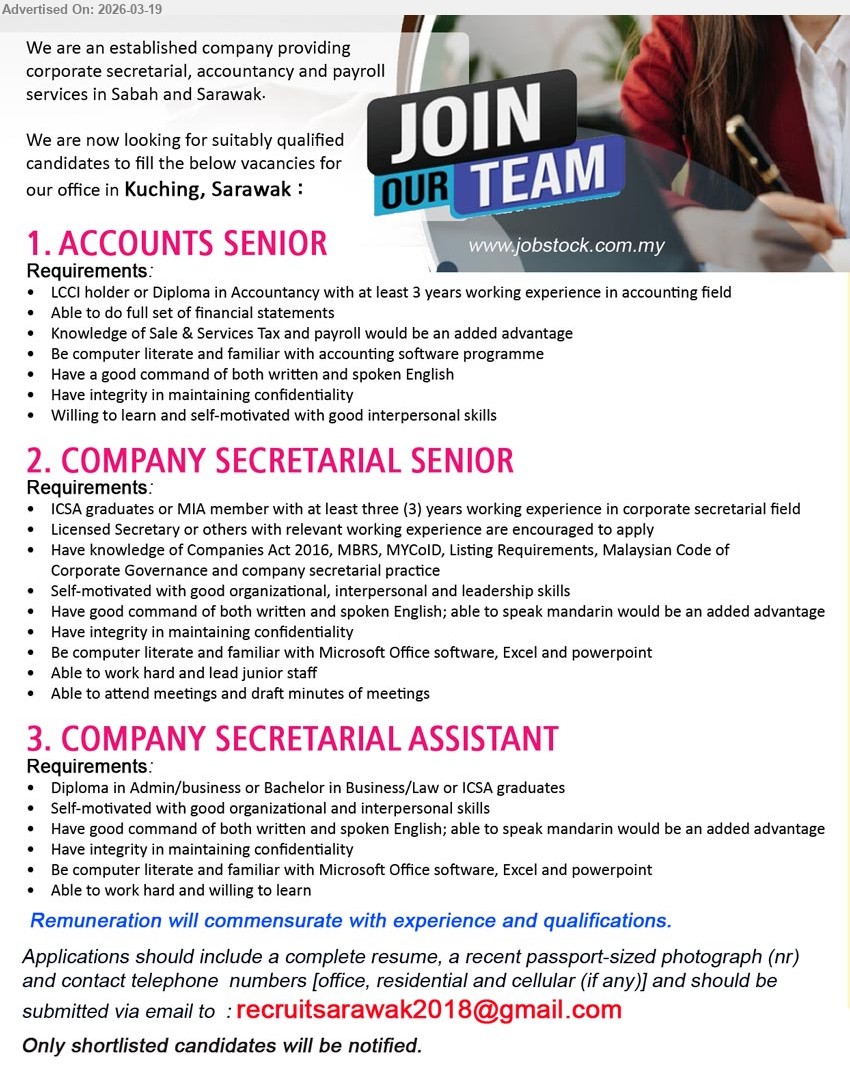 ADVERTISER (Corporate Secretarial, Accountancy and Payroll Services) - 1. ACCOUNTS SENIOR (Kuching, Sarawak), Diploma in Accountancy, at least 3 years working experience in accounting field, Able to do full set of financial statements, Knowledge of Sale & Services Tax and payroll added advantage
2. COMPANY SECRETARIAL SENIOR (Kuching, Sarawak), ICSA graduates or MIA member, at least three (3) years working experience in corporate secretarial field, knowledge of Companies Act 2016, MBRS, MyCOLD, Listing Requirements, able to attend meetings and draft minutes of meetings
3. COMPANY SECRETARIAL ASSISTANT (Kuching, Sarawak), Diploma in Admin/business or Bachelor in Business/Law or ICSA graduates, Microsoft Office software, Excel and powerpoint, Able to work hard and willing to learn
Email Resume