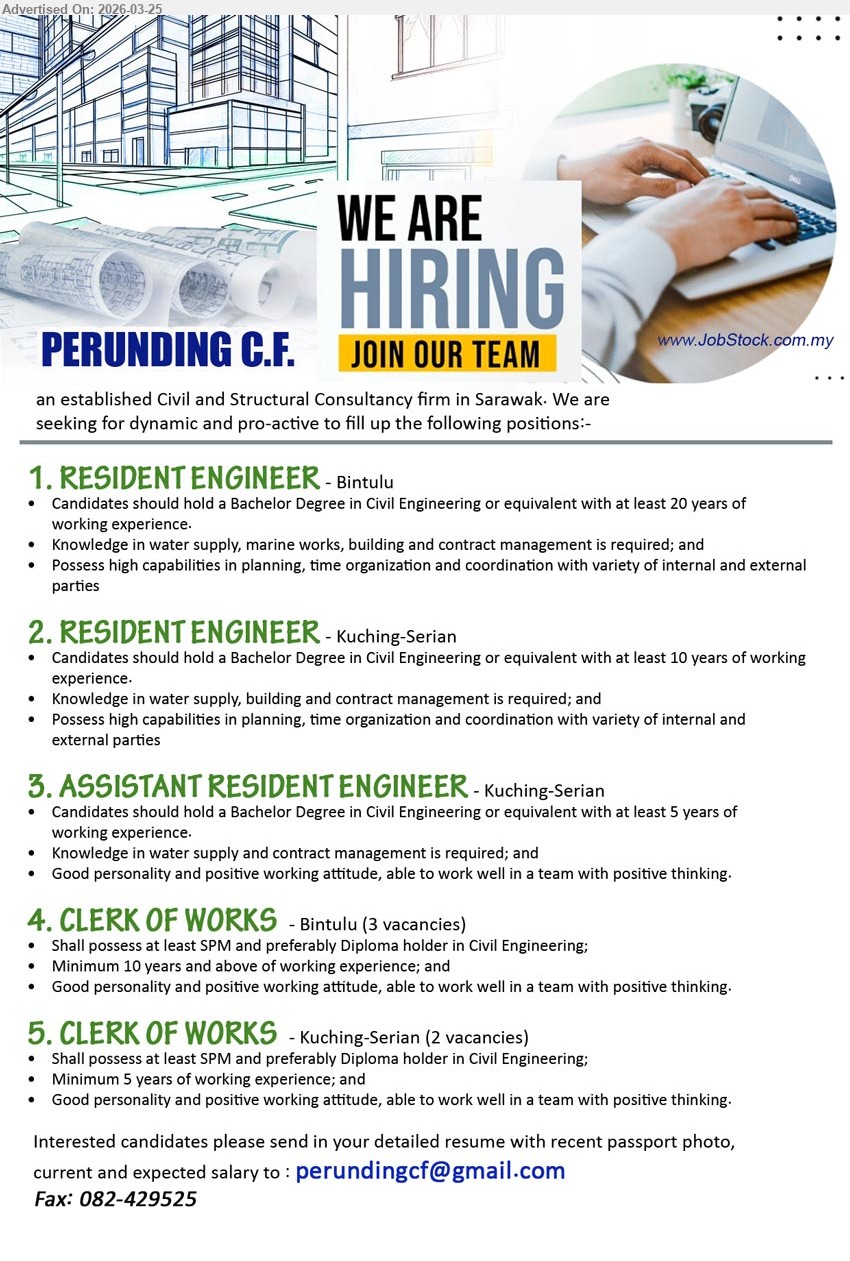 PERUNDING C.F. - 1. RESIDENT ENGINEER (Bintulu), Bachelor Degree in Civil Engineering or equivalent, at least 20 years of working experience, Knowledge in water supply, marine works, building and contract management is required, 
2. RESIDENT ENGINEER (Kuching-Serian), Bachelor Degree in Civil Engineering or equivalent, at least 10 years of working experience, Knowledge in water supply, building and contract management is required,
3. ASSISTANT RESIDENT ENGINEER (Kuching-Serian), Bachelor Degree in Civil Engineering or equivalent, at least 5 years of working experience, Knowledge in water supply and contract management is required,
4. CLERK OF WORKS (Bintulu), at least SPM and preferably Diploma holder in Civil Engineering, Minimum 10 years and above of working experience,
5. CLERK OF WORKS (Kuching-Serian), at least SPM and preferably Diploma holder in Civil Engineering, Minimum 5 years of working experience,
Email Resume