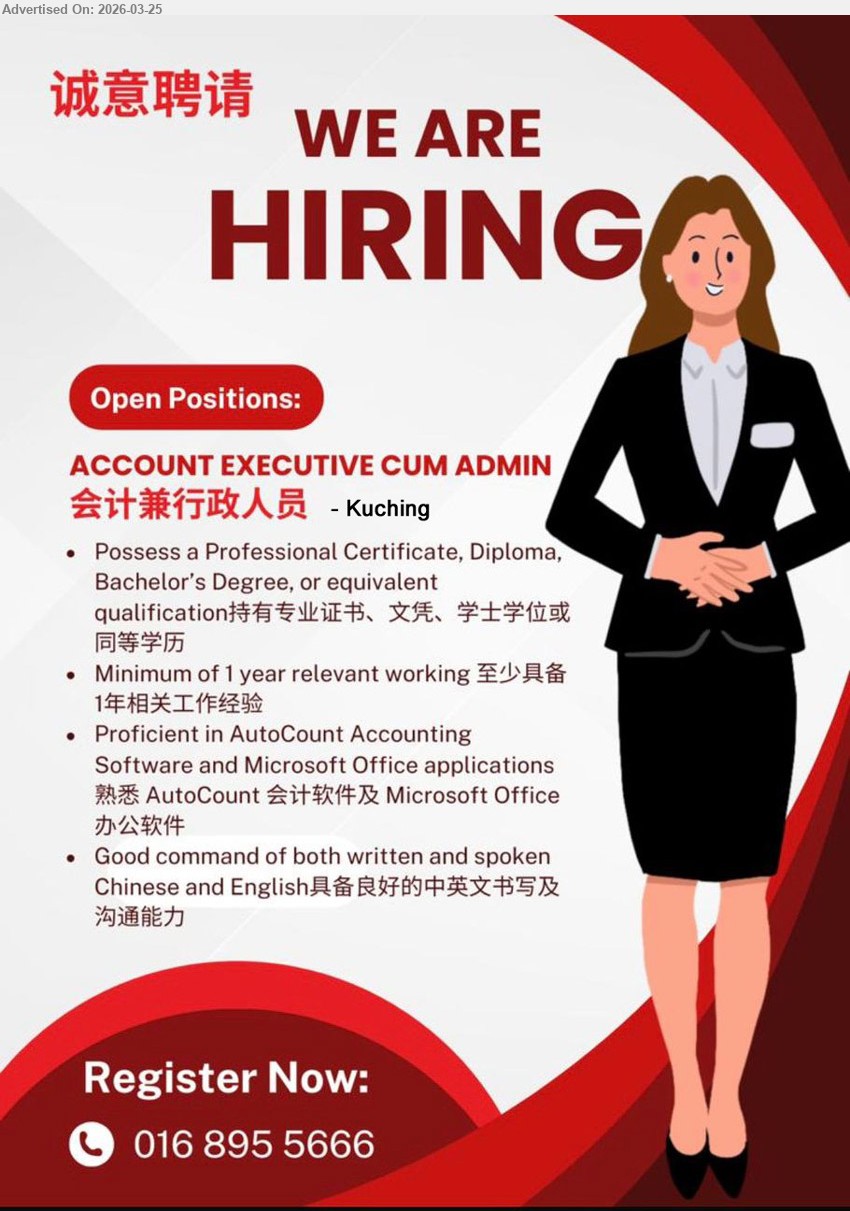 ADVERTISER - ACCOUNT EXECUTIVE CUM ADMIN 会计兼行政人员 (Kuching), Possess a Professional Certificate, Diploma, Bachelor’s Degree, or equivalent qualification 持有专业证书、文凭、学士学位或同等学历, Minimum of 1 year relevant working 至少具备1年相关工作经验, 
call / WhatsApp tel 016-8955666