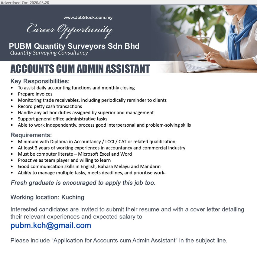 PUBM QUANTITY SURVEYORS SDN BHD - ACCOUNTS CUM ADMIN ASSISTANT (Kuching), Minimum with Diploma in Accountancy / LCCI / CAT or related qualification, At least 3 years, assist daily accounting functions, Fresh graduate is encouraged to apply this job too.
Email Resume
