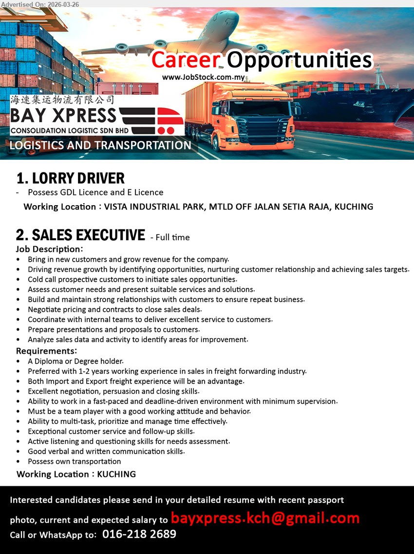 BAY XPRESS CONSOLIDATION LOGISTICS SDN BHD - 1. LORRY DRIVER (VISTA INDUSTRIAL PARK, MTLD OFF JALAN SETIA RAJA, KUCHING), Possess GDL licence and E licence
2. SALES EXECUTIVE (KUCHING), Full time, A Diploma or Degree holder, Preferred with 1-2 years, bring in new customers and grow revenue, identify opportunities, build relationship, negotiate pricing and contracts, possess own transportation
Email Resume / Call / WhatsApp Tel  016-2182689