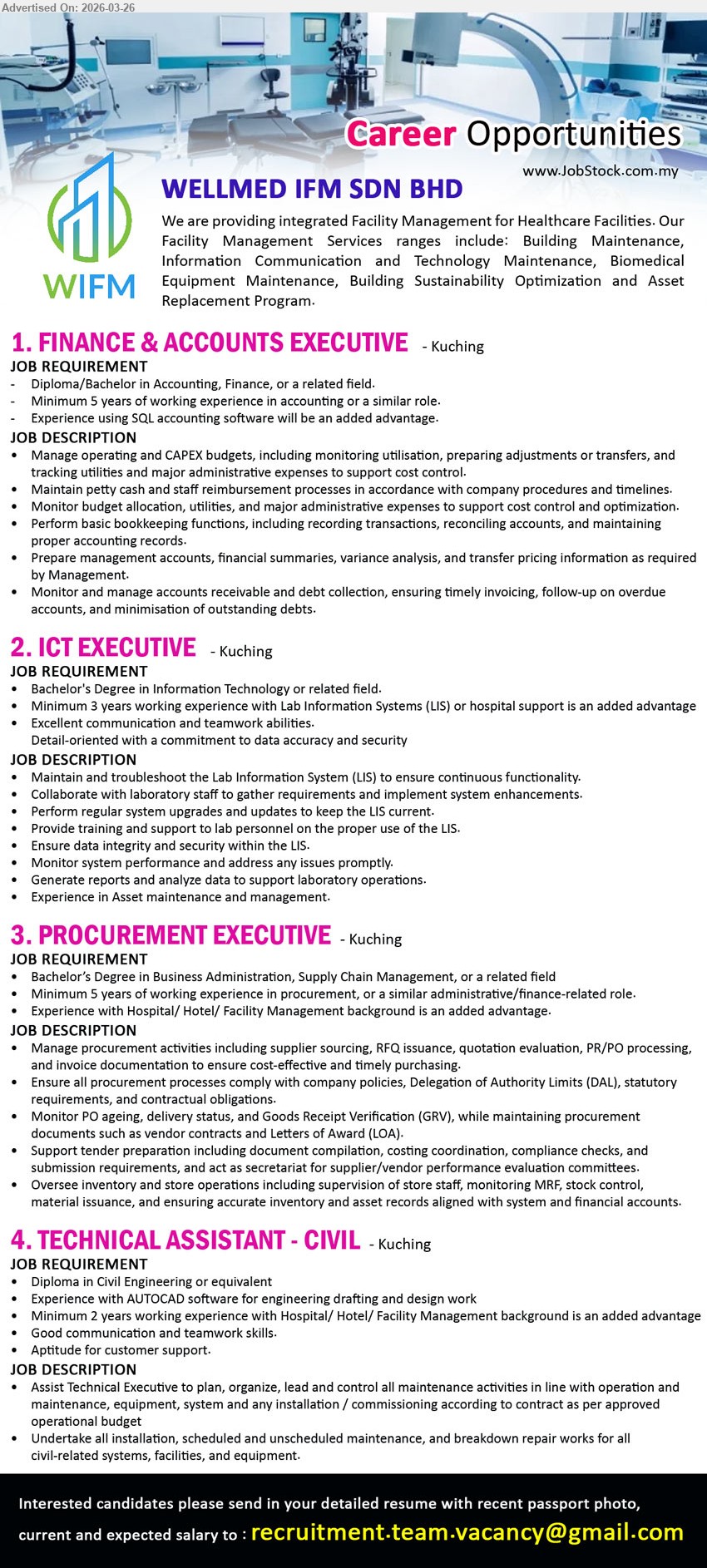 WELLMED IFM SDN BHD - 1. FINANCE & ACCOUNTS EXECUTIVE (Kuching), Diploma/Bachelor in Accounting, Finance, or a related field, Minimum 5 years of working experience in accounting or a similar role, Manage operating and CAPEX budgets, Prepare management accounts, Monitor and manage accounts receivable and debt collection
2. ICT EXECUTIVE (Kuching), Bachelor's Degree in Information Technology or related field, Minimum 3 years working experience with Lab Information Systems (LIS) or hospital support is an added advantage, Maintain and troubleshoot the Lab Information System (LIS), Perform regular system upgrades and updates, Provide training and support to lab personnel
3. PROCUREMENT EXECUTIVE (Kuching), Bachelor’s Degree in Business Administration, Supply Chain Management, or a related field, Minimum 5 years of working experience in procurement, Manage procurement activities including supplier sourcing, RFQ issuance, quotation evaluation, PR/PO processing, Oversee inventory and store operations
4. TECHNICAL ASSISTANT - CIVIL (Kuching), Diploma in Civil Engineering or equivalent, Minimum 2 years working experience with Hospital/ Hotel/ Facility Management background is an added advantage, Experience with AUTOCAD software, Assist Technical Executive to plan, organize, lead and control maintenance activities, Undertake installation, scheduled and unscheduled maintenance
Email Resume