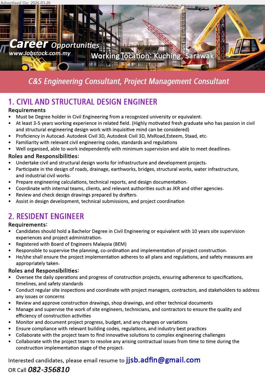 ADVERTISER (C&S Engineering Consultant, Project Management Consultant) - 1. CIVIL AND STRUCTURAL DESIGN ENGINEER (Kuching, Sarawak), Must be Degree holder in Civil Engineering, At least 3-5 years working experience, undertake civil and structural design works, design of roads drainage earthworks bridges, fresh graduate can be considered
2. RESIDENT ENGINEER (Kuching, Sarawak), Bachelor Degree in Civil Engineering, 10 years site supervision experiences, Registered with Board of Engineers Malaysia (BEM), oversee daily operations and progress of construction projects
Call 082-356810 / Email Resume