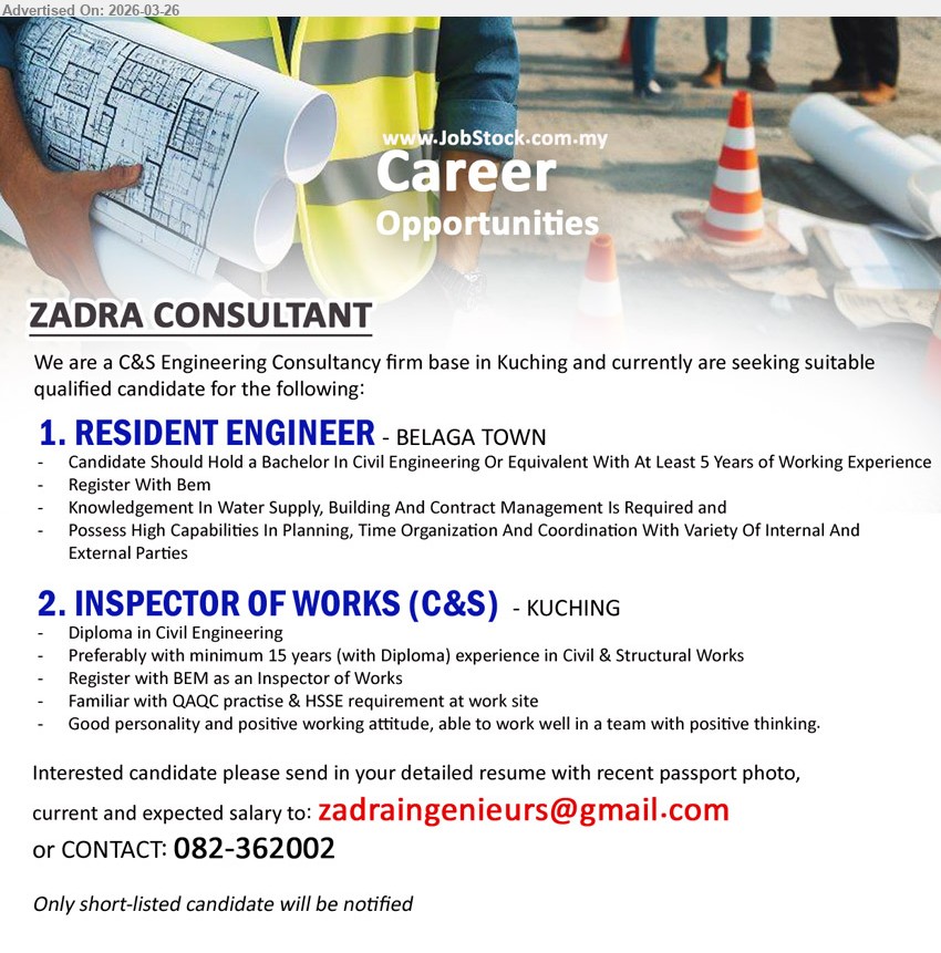 ZADRA CONSULTANT - 1. RESIDENT ENGINEER (BELAGA TOWN), Bachelor In Civil Engineering Or Equivalent, At Least 5 Years Of Working Experience, Register With Bem, Knowledgement In Water Supply, Building And Contract Management Is Required
2. INSPECTOR OF WORKS (C&S) (KUCHING), Diploma in Civil Engineering, minimum 15 years experience in Civil & Structural Works, Register with BEM as an Inspector of Works, Familiar with QAQC practise & HSSE requirement at work site
Call 082-362002 / Email Resume