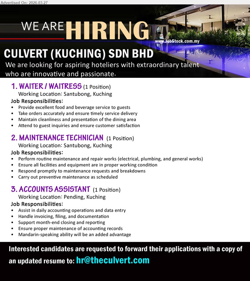 CULVERT (KUCHING) SDN BHD - 1. WAITER / WAITRESS (Santubong, Kuching), 1 Position, Provide excellent food and beverage service to guests, Take orders accurately and ensure timely service delivery.
2. MAINTENANCE TECHNICIAN (Santubong, Kuching), 1 Position, Perform routine maintenance and repair works, Ensure all facilities and equipment are in proper working condition.
3. ACCOUNTS ASSISTANT (Pending, Kuching), 1 Position, Assist in daily accounting operations and data entry, Handle invoicing, filing, and documentation, Mandarin-speaking ability will be an added advantage.
Email Resume