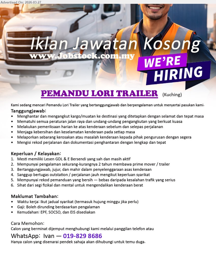 ADVERTISER - PEMANDU LORI TRAILER (Kuching), Gaji: Boleh dirunding berdasarkan pengalaman, Mempunyai pengalaman sekurang-kurangnya 2 tahun membawa prime mover / trailer, Menghantar dan mengangkut kargo/muatan ke destinasi yang ditetapkan dengan selamat dan tepat masa, Mesti memiliki Lesen GDL & E Bersendi yang sah dan masih aktif.
call / whatsapp tel: 019-829 8686