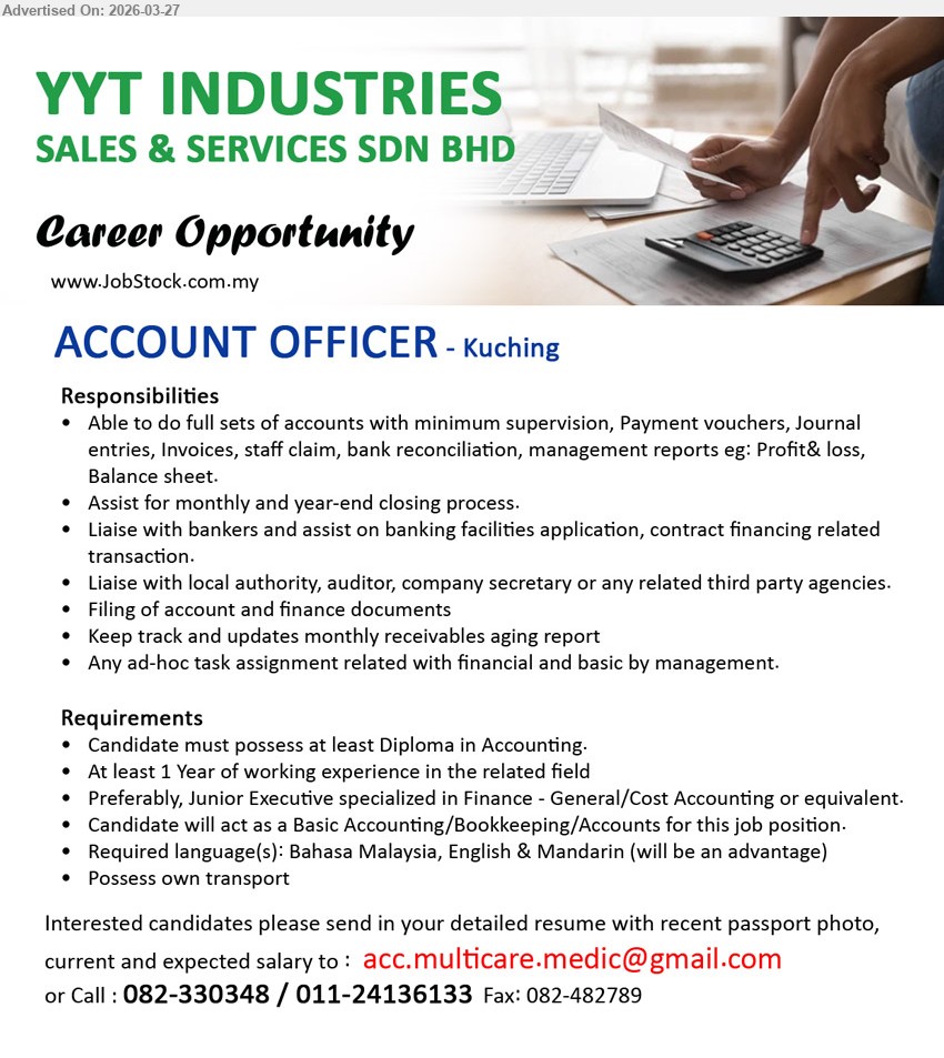 YYT INDUSTRIES SALES & SERVICES SDN BHD - ACCOUNT OFFICER (Kuching), Diploma Accounting, at least 1 year experience, full set accounts invoices bank reconciliation reports, liaise bankers auditors, Bahasa Malaysia English Mandarin own transport
Call: 082-330348 / 011-24136133 or Email Resume