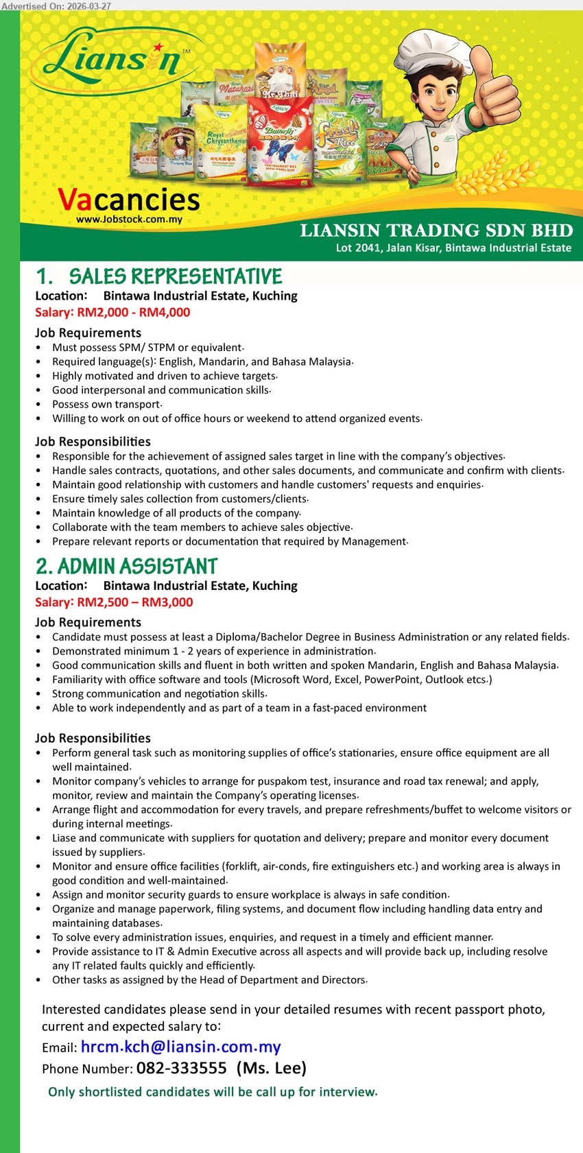 LIANSIN TRADING SDN BHD - 1. SALES REPRESENTATIVE (Bintawa Industrial Estate, Kuching), RM2,000 – RM4,000, SPM/STPM, achieve sales target handle sales documents maintain customer relationship own transport languages English Mandarin Bahasa Malaysia
2. ADMIN ASSISTANT (Bintawa Industrial Estate, Kuching), RM2,500 – RM3,000, Diploma/Bachelor Business Administration, 1-2 years experience, office software communication skills documentation suppliers coordination administration tasks
Call: 082-333555 or Email Resume