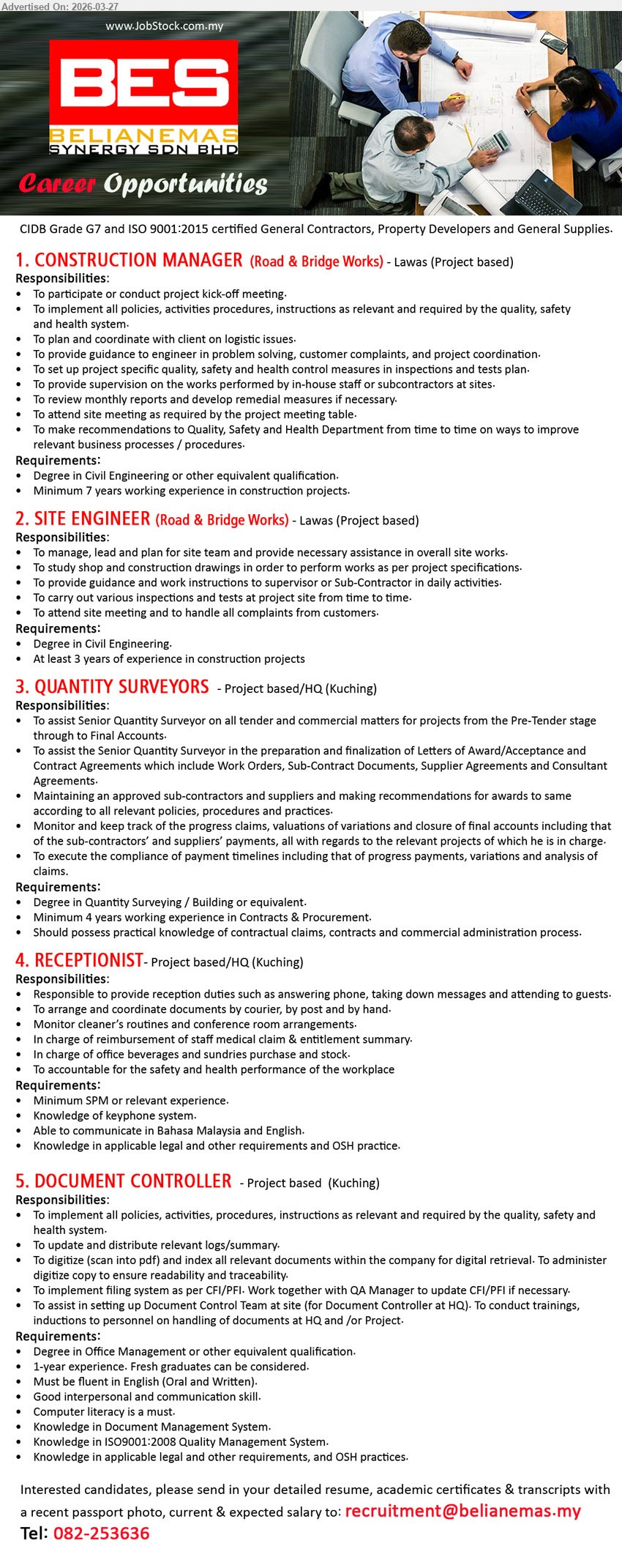 BELIANEMAS SYNERGY SDN BHD - 1. CONSTRUCTION MANAGER (ROAD & BRIDGE WORKS) (Lawas), Degree Civil Engineering, minimum 7 years experience, project coordination safety quality supervision reporting meetings problem solving
2. SITE ENGINEER (ROAD & BRIDGE WORKS) (Lawas), Degree Civil Engineering, at least 3 years experience, manage site team drawings inspection meetings customer complaints
3. QUANTITY SURVEYORS (Kuching), Degree Quantity Surveying, minimum 4 years experience, contracts procurement claims valuation payments final accounts
4. RECEPTIONIST (Kuching), minimum SPM, reception duties answering phone documents coordination communication Bahasa Malaysia English
5. DOCUMENT CONTROLLER (Kuching), Degree Office Management, 1 year experience, document control system filing digitize records training QA ISO OSH knowledge computer literate
Call: 082-253636 or Email Resume