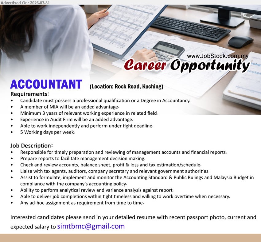 ADVERTISER - ACCOUNTANT (Rock Road, Kuching), professional qualification or Degree Accountancy, minimum 3 years experience, audit firm advantage, prepare review accounts reports tax liaison auditors analytical review tight deadline
Email Resume
