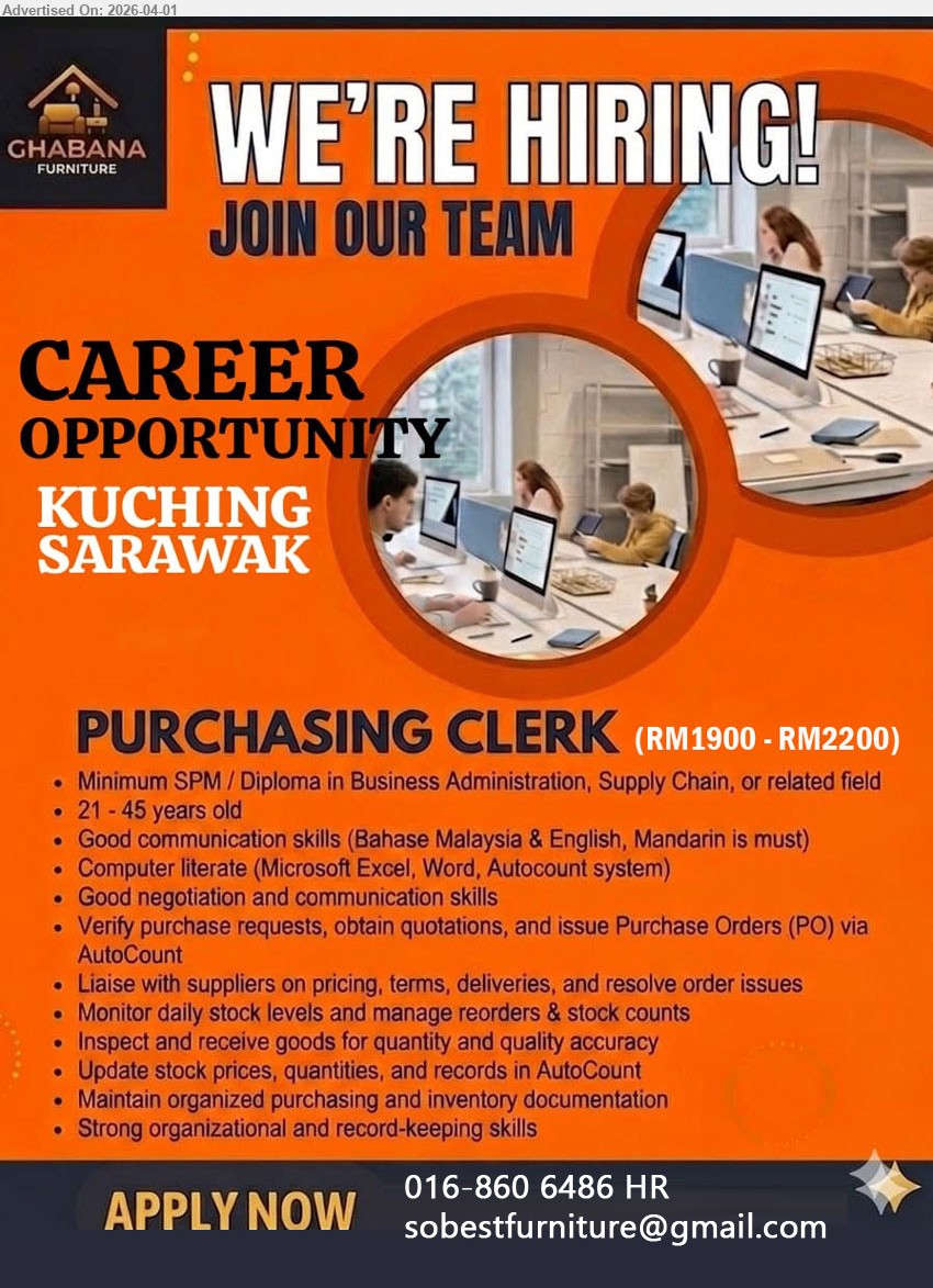 GHABANA FURNITURE - PURCHASING CLERK (Kuching, Sarawak), RM1900 - RM2200, Minimum SPM/Diploma Business Administration Supply Chain, 21-45 years old, verify purchase requests quotations issue PO liaise suppliers stock monitor AutoCount computer literate Mandarin must
Call / WhatsApp 016-8606486 or Email Resume