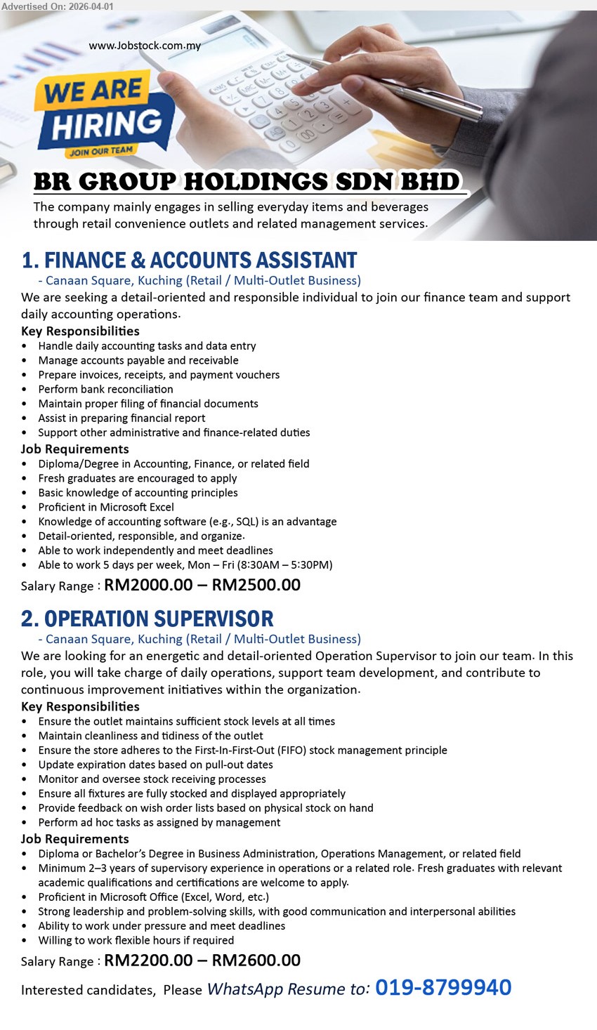 BR GROUP HOLDINGS SDN BHD - 1. FINANCE & ACCOUNTS ASSISTANT (Canaan Square, Kuching), RM2000 – RM2500, Diploma/Degree Accounting Finance, fresh graduates encouraged Microsoft Excel SQL advantage handle accounting data entry invoices reconciliation reports
2. OPERATION SUPERVISOR (Canaan Square, Kuching), RM2200 – RM2600, Diploma/Bachelor Business Administration Operations, 2-3 years experience supervise outlet operations stock FIFO management leadership communication skills
Call / WhatsApp 019-8799940