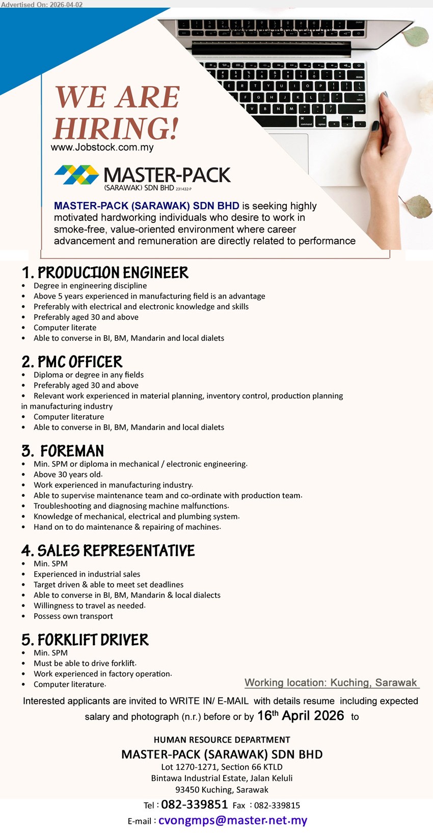 MASTER-PACK (SARAWAK) SDN BHD - 1. PRODUCTION ENGINEER (Kuching, Sarawak), Degree in engineering, Above 5 years experience manufacturing electrical electronic knowledge computer literate converse BI BM Mandarin local dialects
2. PMC OFFICER (Kuching, Sarawak), Diploma/degree any fields, experience material planning inventory control production planning computer literature converse BI BM Mandarin local dialects
3. FOREMAN (Kuching, Sarawak), SPM/Diploma mechanical electronic engineering, Above 30 years old manufacturing experience supervise maintenance troubleshooting machines repair knowledge mechanical electrical plumbing
4. SALES REPRESENTATIVE (Kuching, Sarawak), Min SPM, industrial sales experience target driven meet deadlines travel own transport converse BI BM Mandarin local dialects
5. FORKLIFT DRIVER (Kuching, Sarawak), Min SPM, able drive forklift factory operation experience computer literature
Call / WhatsApp 082-339851 or Email Resume