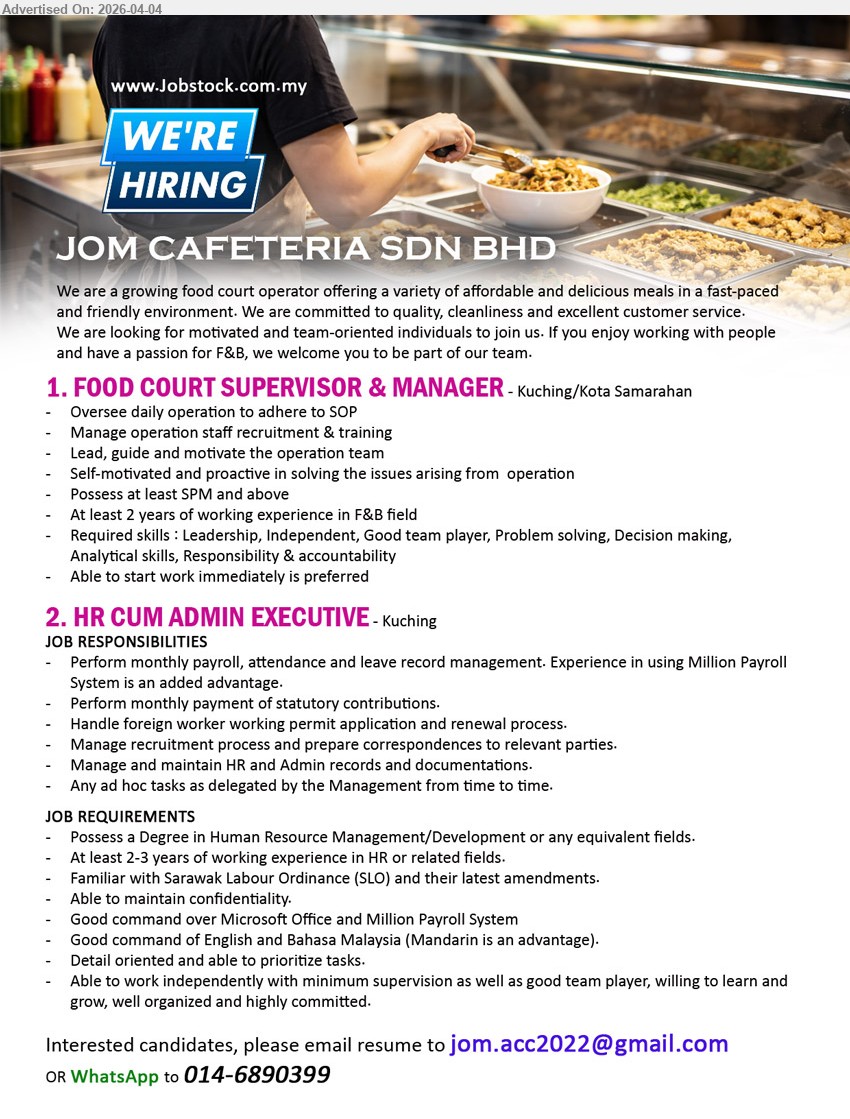 JOM CAFETERIA SDN BHD - 1. FOOD COURT SUPERVISOR & MANAGER (Kuching/Kota Samarahan), SPM and above, at least 2 years experience in F&B field, oversee daily operation adhere to SOP, manage staff recruitment & training, leadership, problem solving
2. HR CUM ADMIN EXECUTIVE (Kuching), Degree in Human Resource Management or equivalent, 2-3 years experience in HR, perform payroll attendance leave record, recruitment process, maintain HR Admin records, Microsoft Office, Million Payroll System
Email Resume / WhatsApp 014-6890399