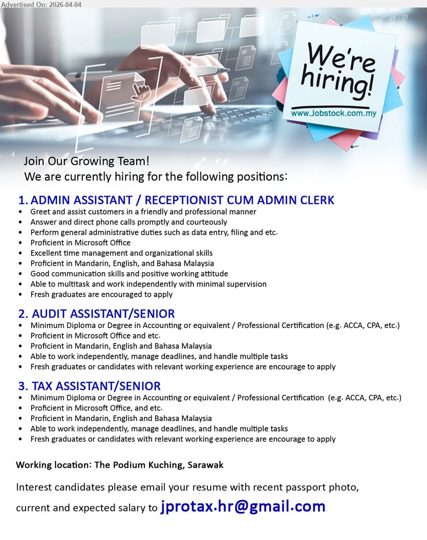 ADVERTISER - 1. ADMIN ASSISTANT / RECEPTIONIST CUM ADMIN CLERK (The Podium Kuching, Sarawak), Proficient in Microsoft Office, Mandarin, English and Bahasa Malaysia, perform administrative duties, greet customers, answer phone calls, fresh graduates encouraged
2. AUDIT ASSISTANT/SENIOR (The Podium Kuching, Sarawak), Minimum Diploma or Degree in Accounting or equivalent, Professional Certification, proficient Microsoft Office, Mandarin, English and Bahasa Malaysia, manage deadlines, work independently
3. TAX ASSISTANT/SENIOR (The Podium Kuching, Sarawak), Minimum Diploma or Degree in Accounting or equivalent, Professional Certification, proficient Microsoft Office, Mandarin, English and Bahasa Malaysia, manage deadlines, work independently
Email Resume