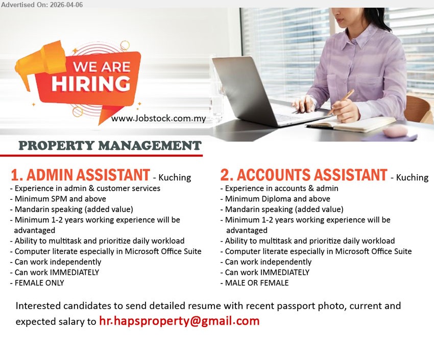 ADVERTISER (Property Management) - 1. ADMIN ASSISTANT (Kuching), Minimum SPM, 1-2 years working experience, Experience in admin & customer services, multitask prioritize workload, Microsoft Office, work independently, FEMALE ONLY
2. ACCOUNTS ASSISTANT (Kuching), Minimum Diploma, 1-2 years working experience, Experience in accounts & admin, multitask prioritize workload, Microsoft Office, work independently, MALE OR FEMALE

Email Resume