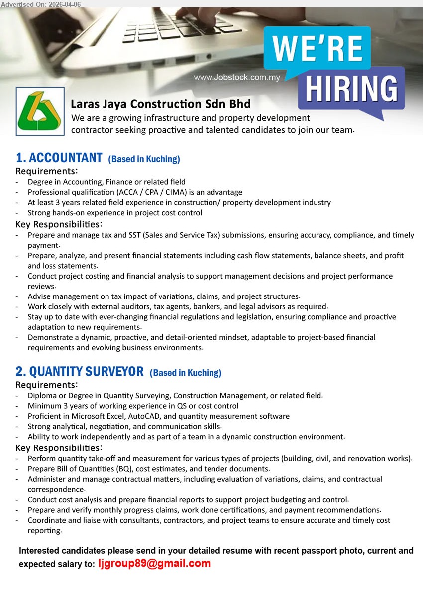 LARAS JAYA CONSTRUCTION SDN BHD - 1. ACCOUNTANT (Kuching), Degree in Accounting Finance, at least 3 years experience, project cost control, prepare manage tax SST submission, financial statements analysis, liaise auditors tax agents
2. QUANTITY SURVEYOR (Kuching), Diploma/Degree Quantity Surveying Construction, minimum 3 years experience, AutoCAD Excel, quantity take-off BOQ cost estimates, contract management cost analysis

Email Resume
