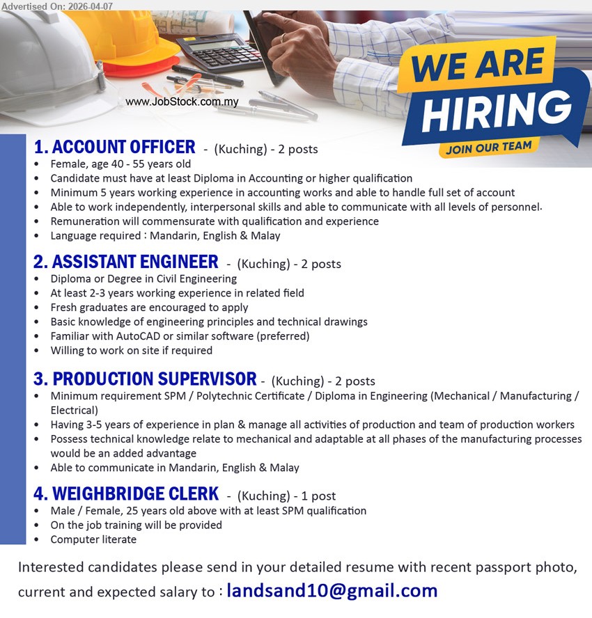 ADVERTISER - 1. ACCOUNT OFFICER (Kuching), Diploma Accounting, minimum 5 years experience, handle full set account, work independently communication skills, Mandarin English Malay
2. ASSISTANT ENGINEER (Kuching), Diploma/Degree Civil Engineering, 2-3 years experience, basic engineering principles technical drawings, AutoCAD preferred, fresh graduates encouraged
3. PRODUCTION SUPERVISOR (Kuching), SPM/Certificate/Diploma Engineering, 3-5 years experience, manage production activities team workers, technical knowledge manufacturing processes, multilingual
4. WEIGHBRIDGE CLERK (Kuching), Minimum SPM, computer literate, on job training provided, male female 25 years above

Email Resume