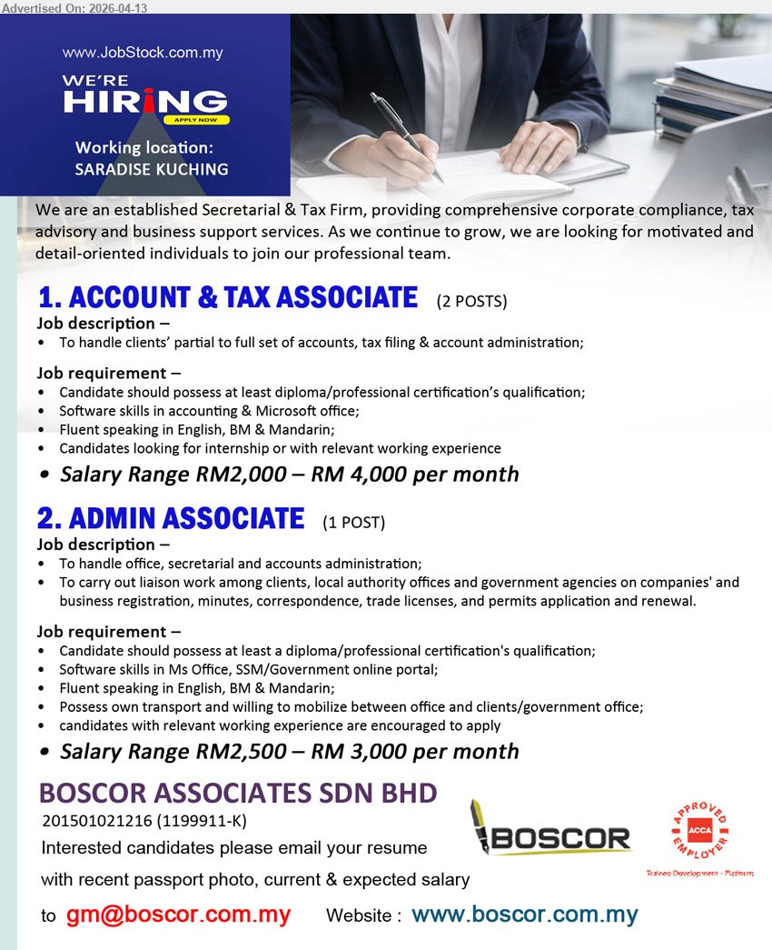 BOSCOR ASSOCIATES SDN BHD - 1. ACCOUNT & TAX ASSOCIATE (Saradise Kuching), Salary RM2,000 – RM4,000 per month; diploma/professional certification; handle accounts tax filing administration; Microsoft Office; fluent English BM Mandarin
2. ADMIN ASSOCIATE (Saradise Kuching), Salary RM2,500 – RM3,000 per month; diploma/professional certification; office secretarial accounts admin, liaison with authorities, Microsoft Office, fluent English BM Mandarin
Email Resume