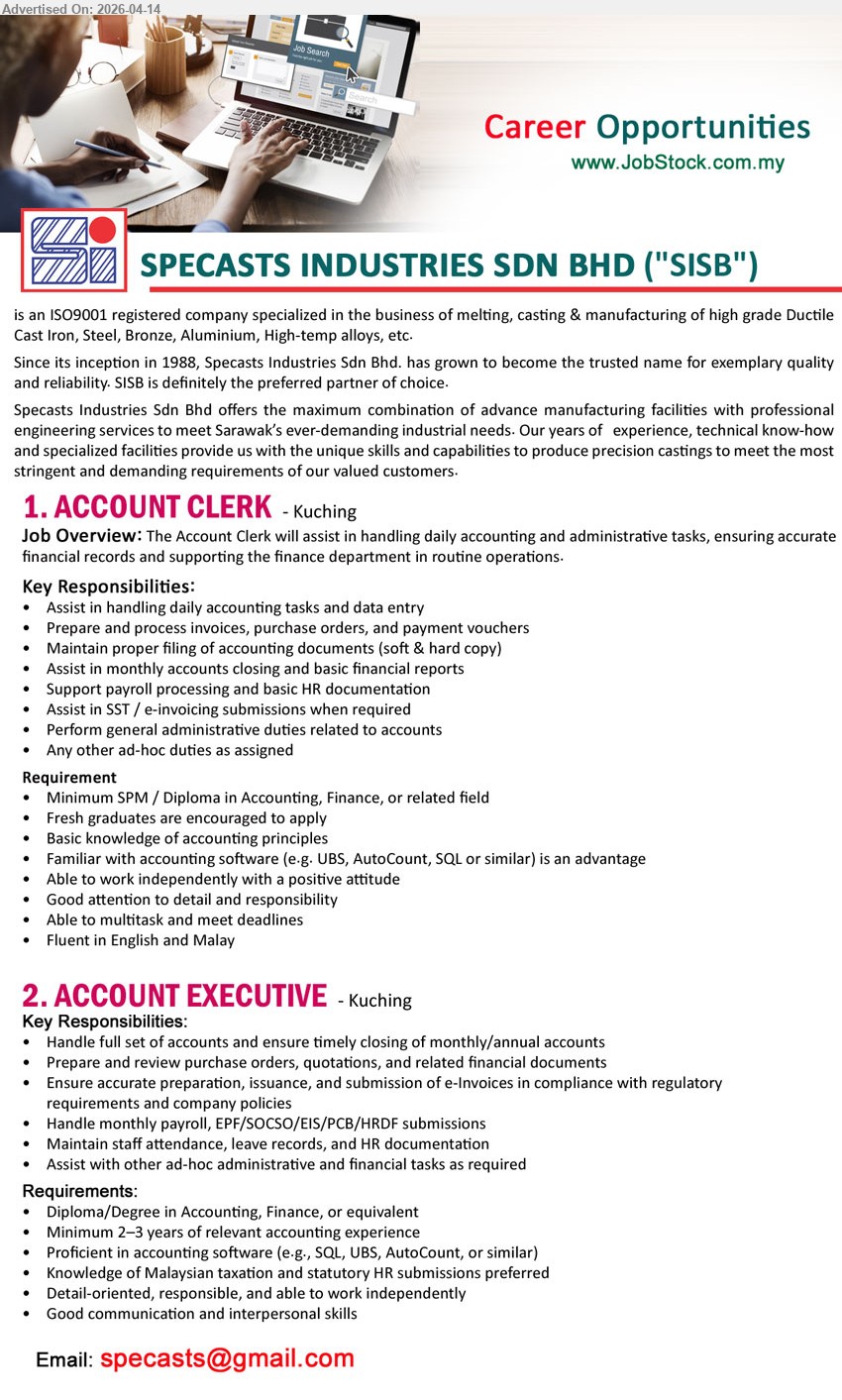 SPECASTS INDUSTRIES SDN BHD - 1. ACCOUNT CLERK (Kuching), Minimum SPM/Diploma Accounting/Finance; assist daily accounting data entry, invoices purchase orders vouchers, filing documents, basic financial reports, SST e-invoicing, fresh graduates encouraged
2. ACCOUNT EXECUTIVE (Kuching), Diploma/Degree Accounting/Finance; minimum 2–3 years experience; full set accounts, e-invoices payroll EPF SOCSO submissions, accounting software SQL UBS AutoCount, HR documentation
Email Resume