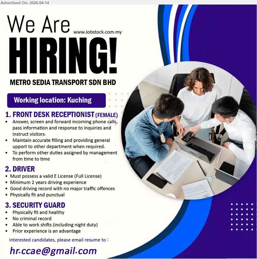 METRO SEDIA TRANSPORT SDN BHD - 1. FRONT DESK RECEPTIONIST (Kuching), Female; answer screen forward calls, respond inquiries, maintain filing, general support departments, perform duties assigned management
2. DRIVER (Kuching), Valid E License full license; minimum 2 years driving experience, good driving record no major offences, physically fit punctual
3. SECURITY GUARD (Kuching), Physically fit healthy; no criminal record, able work shifts including night duty, prior experience advantage
Email Resume