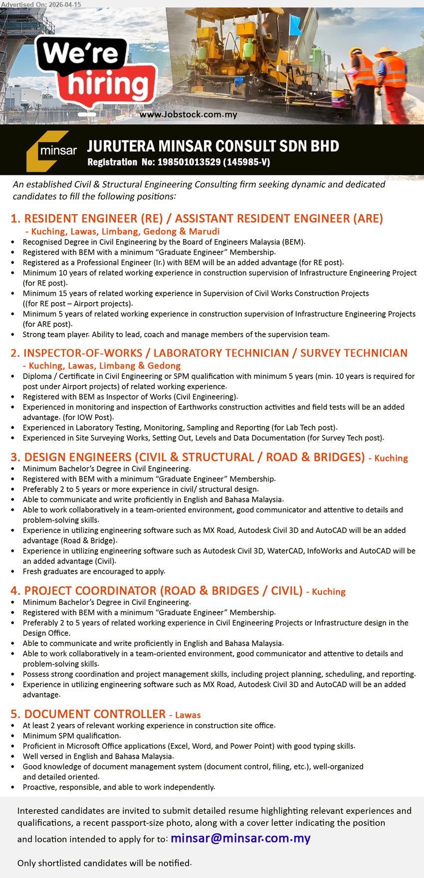 JURUTERA MINSAR CONSULT SDN BHD - 1. RESIDENT ENGINEER (RE) / ASSISTANT RESIDENT ENGINEER (ARE) (Kuching, Lawas, Limbang, Gedong & Marudi), Degree Civil Engineering, 10-15 years experience, supervision Infrastructure Engineering Projects, lead manage supervision team

2. INSPECTOR-OF-WORKS / LABORATORY TECHNICIAN / SURVEY TECHNICIAN (Kuching, Lawas, Limbang & Gedong), Diploma/Certificate/SPM, minimum 5 years experience, monitoring inspection earthworks, lab testing, site surveying

3. DESIGN ENGINEERS (CIVIL & STRUCTURAL / ROAD & BRIDGES) (Kuching), Bachelor Civil Engineering, 2-5 years experience, civil structural design, engineering software AutoCAD Civil 3D, team-oriented communication

4. PROJECT COORDINATOR (ROAD & BRIDGES / CIVIL) (Kuching), Bachelor Civil Engineering, 2-5 years experience, coordination project management planning scheduling reporting, engineering software advantage

5. DOCUMENT CONTROLLER (Lawas), SPM qualification, 2 years experience construction site office, Microsoft Office, document management system, organized independent

Email Resume