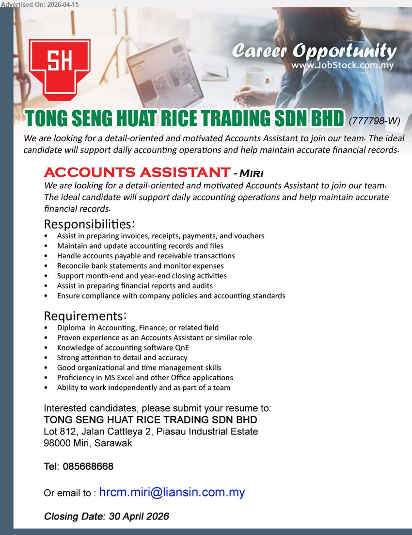 TONG SENG HUAT RICE TRADING SDN BHD - ACCOUNTS ASSISTANT (Miri), Diploma Accounting/Finance, experience Accounts Assistant, handle invoices payments vouchers, AP AR transactions, bank reconciliation, financial reports audits, knowledge accounting software One

call 085-668668 or Email Resume