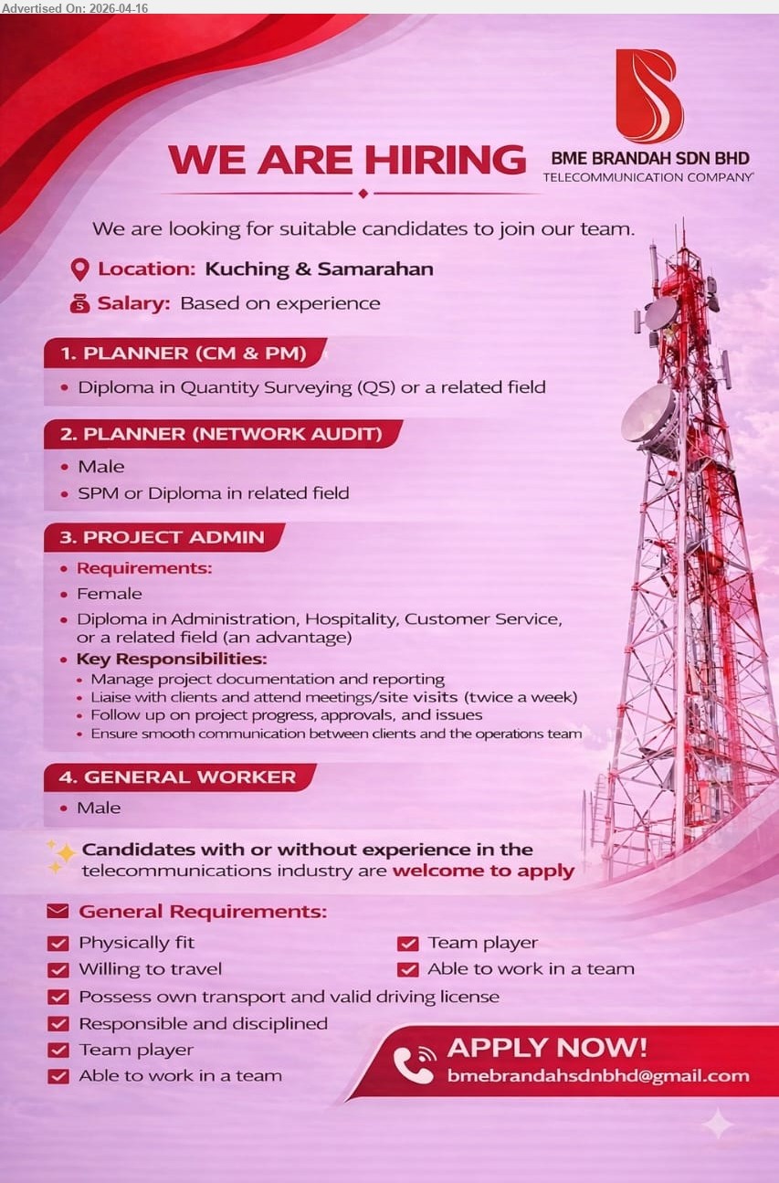 BME BRANDAH SDN BHD - 1. PLANNER (CM & PM) (Kuching & Samarahan), Diploma Quantity Surveying or related field

2. PLANNER (NETWORK AUDIT) (Kuching & Samarahan), SPM/Diploma related field, Male

3. PROJECT ADMIN (Kuching & Samarahan), Diploma Administration/Hospitality/Customer Service, manage documentation reporting, liaise clients meetings site visits, follow up progress approvals issues

4. GENERAL WORKER (Kuching & Samarahan), Male, physically fit, willing travel, possess driving license, team player

Email Resume