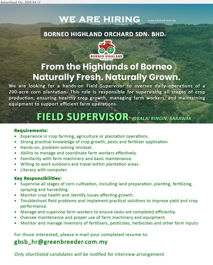 BORNEO HIGHLAND ORCHARD SDN BHD - FIELD SUPERVISOR (Balai Ringin, Sarawak), Experience in crop farming/agriculture, practical knowledge crop growth/pests/fertilizer, supervise corn cultivation, manage workers, maintain machinery, outdoor work, computer literacy
Email Resume