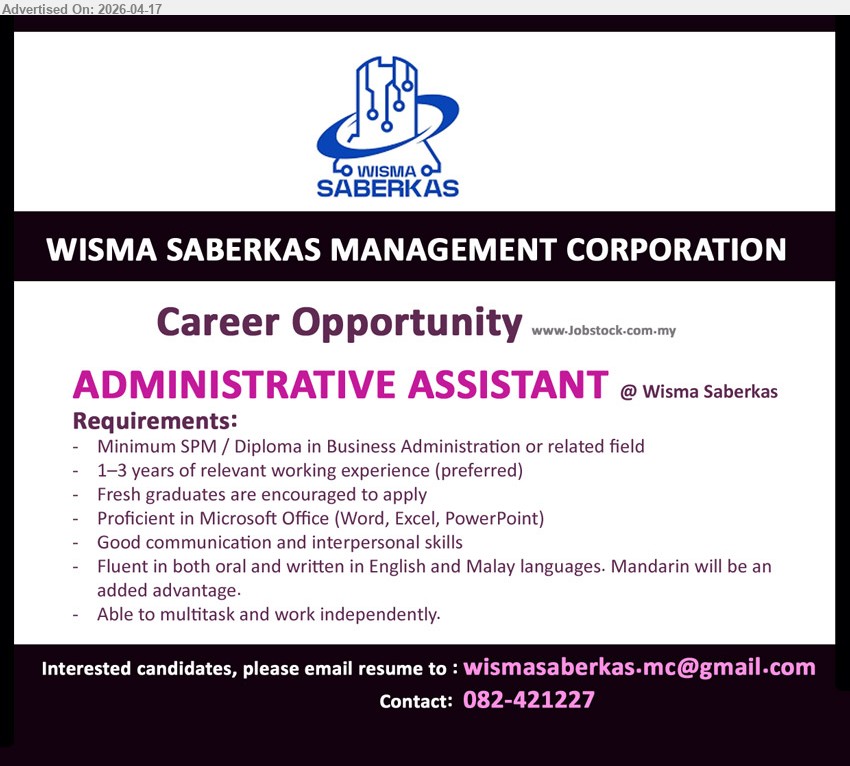 WISMA SABERKAS MANAGEMENT CORPORATION - ADMINISTRATIVE ASSISTANT (Wisma Saberkas), Minimum SPM/Diploma Business Administration, 1–3 years experience preferred, fresh graduates encouraged, Microsoft Office, good communication, English & Malay, multitask independently
Call 082-421227 or Email Resume