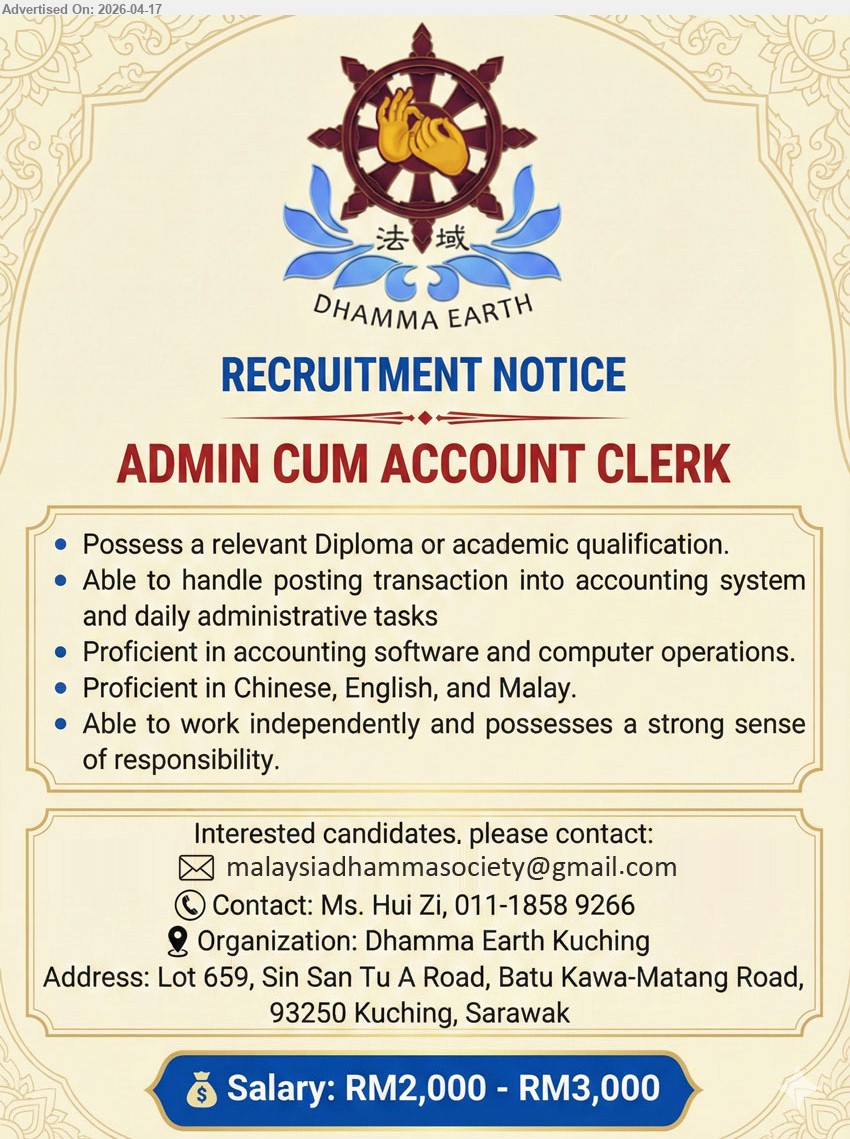 DHAMMA EARTH KUCHING - ADMIN CUM ACCOUNT CLERK (Kuching), Salary RM2,000 - RM3,000, Diploma, proficient accounting software, handle transaction posting, admin tasks, Chinese/English/Malay, work independently, strong responsibility
Call / WhatsApp 011-1858 9266 or Email Resume