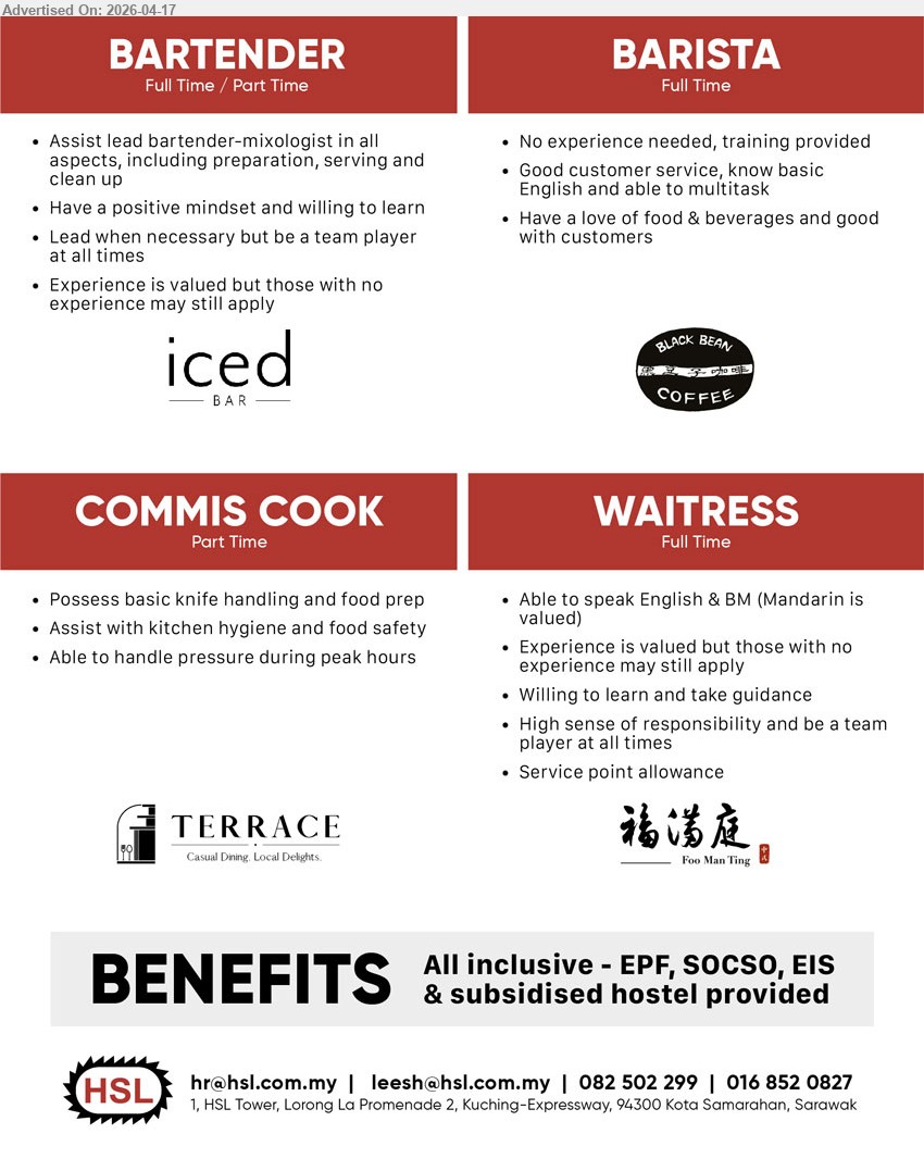 HSL GROUP OF COMPANIES - 1. BARTENDER (Kota Samarahan), Full Time/Part Time, assist lead bartender, preparation serving clean up, positive mindset, team player, no experience may apply
2. BARISTA (Kota Samarahan), Full Time, no experience needed training provided, customer service, basic English, multitask, love food & beverages
3. COMMIS COOK (Kota Samarahan), Part Time, basic knife handling, food prep, kitchen hygiene, handle pressure during peak hours
4. WAITRESS (Kota Samarahan), Full Time, speak English & BM, experience valued, willing learn, responsible team player, service point allowance
Call 082 502 299 / 016 852 0827 or Email Resume