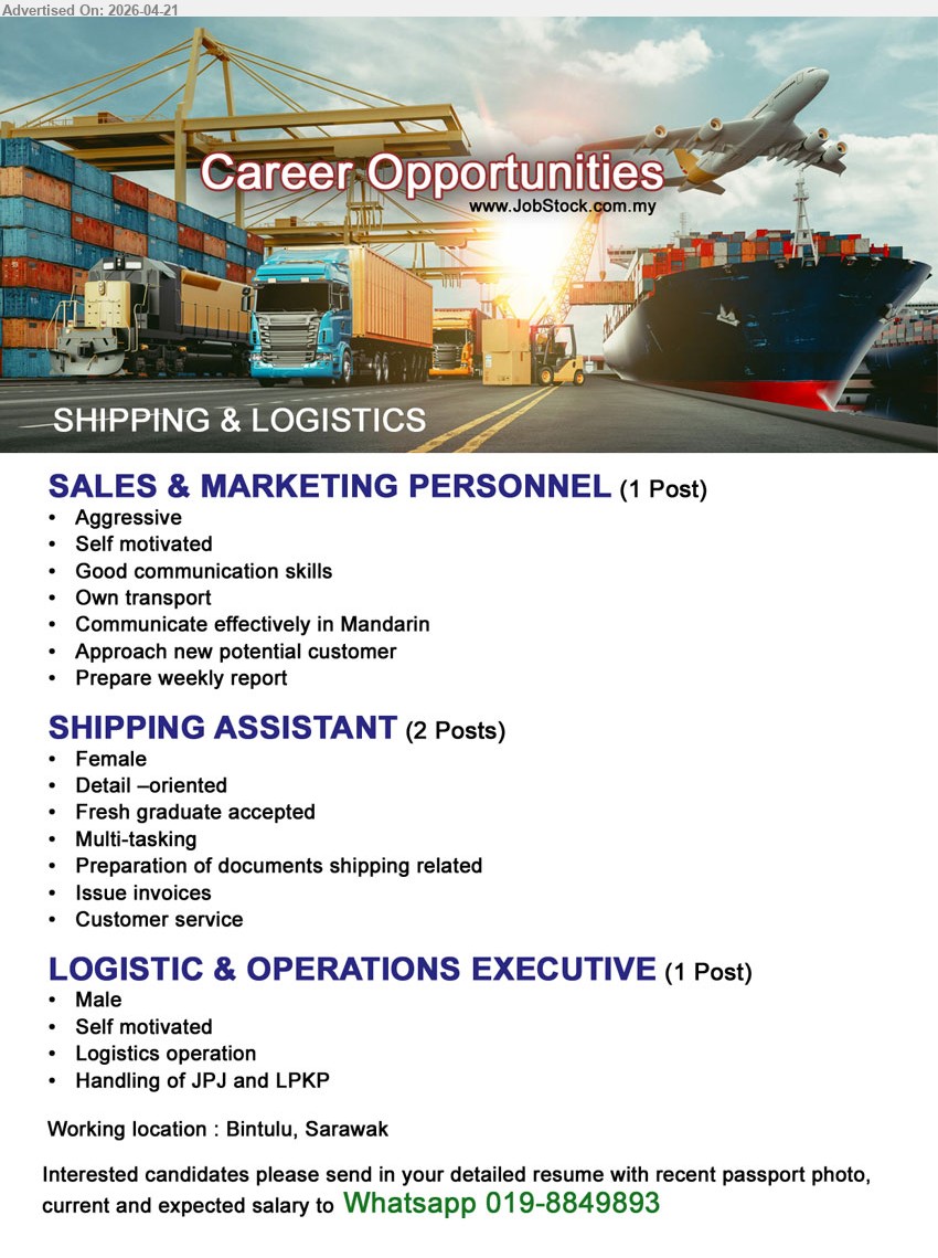 ADVERTISER (SHIPPING & LOGISTICS) - 1. SALES & MARKETING PERSONNEL (Bintulu, Sarawak), own transport, Mandarin, approach new customers, weekly report, aggressive, self motivated, communication skills
2. SHIPPING ASSISTANT (Bintulu, Sarawak), fresh graduate, document preparation, issue invoices, customer service, detail oriented, multitasking
3. LOGISTIC & OPERATIONS EXECUTIVE (Bintulu, Sarawak), logistics operation, handling JPJ LPKP, self motivated
call / whatsapp 019-8849893