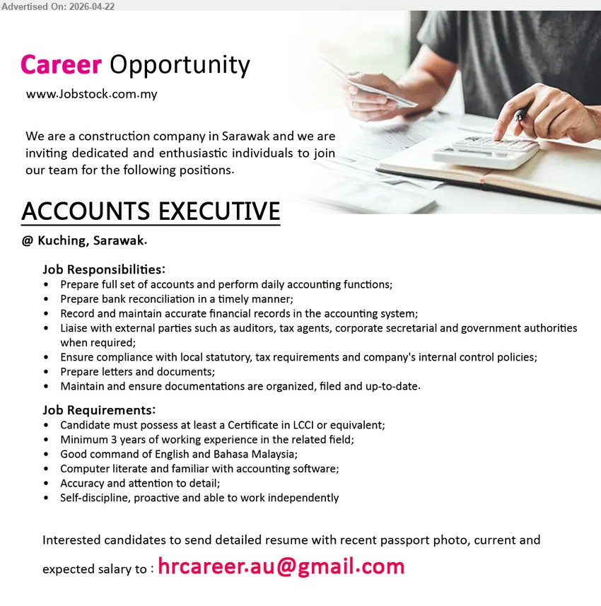 ADVERTISER (Construction Company) - ACCOUNTS EXECUTIVE (Kuching, Sarawak), Certificate in LCCI or equivalent, minimum 3 years experience, prepare full set accounts bank reconciliation maintain financial records liaise auditors tax agents ensure compliance documentation organized independent proactive

Email Resume
