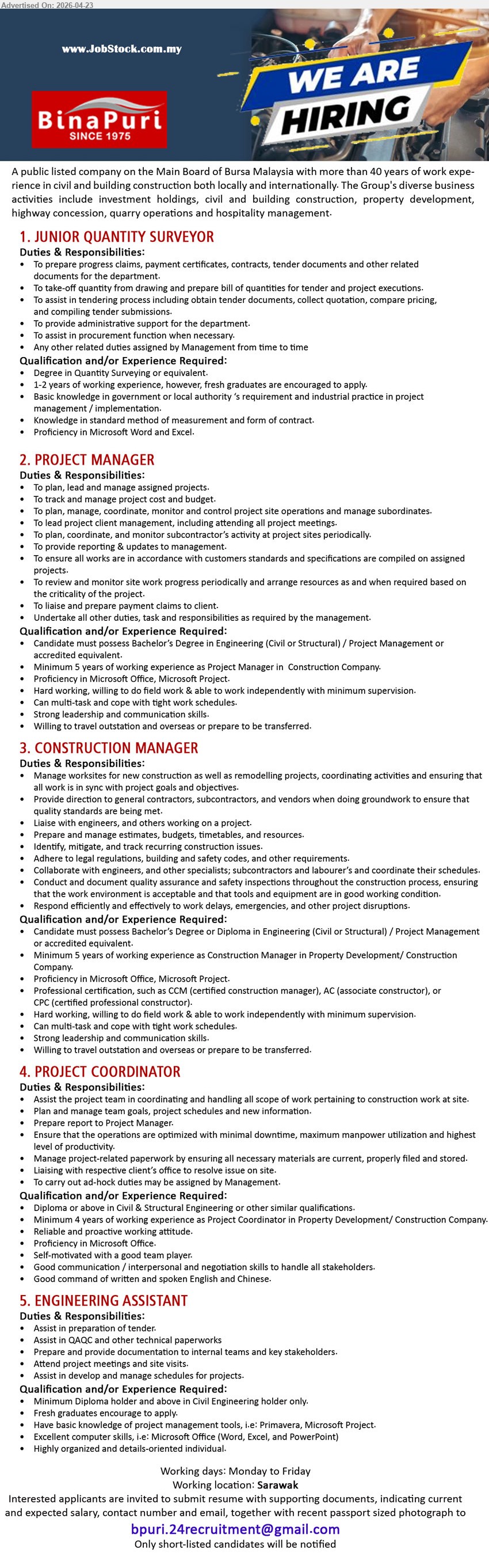 BINA PURI  - 1. JUNIOR QUANTITY SURVEYOR (Sarawak), Degree Quantity Surveying, 1-2 years experience fresh graduates encouraged, prepare claims tender documents take-off quantity procurement Microsoft Word Excel

2. PROJECT MANAGER (Sarawak), Bachelor Degree Engineering Project Management, minimum 5 years experience, plan manage projects cost budget coordinate site operations client meetings reporting Microsoft Project leadership travel

3. CONSTRUCTION MANAGER (Sarawak), Bachelor/Diploma Engineering Project Management, minimum 5 years experience, manage worksites coordinate contractors prepare budgets ensure quality safety compliance leadership multitask

4. PROJECT COORDINATOR (Sarawak), Diploma Civil Structural Engineering, minimum 4 years experience, coordinate site work manage schedules reports paperwork liaise clients Microsoft Office communication skills

5. ENGINEERING ASSISTANT (Sarawak), Diploma Civil Engineering, fresh graduates encouraged, assist tender QAQC documentation meetings schedules Microsoft Office organized

Email Resume