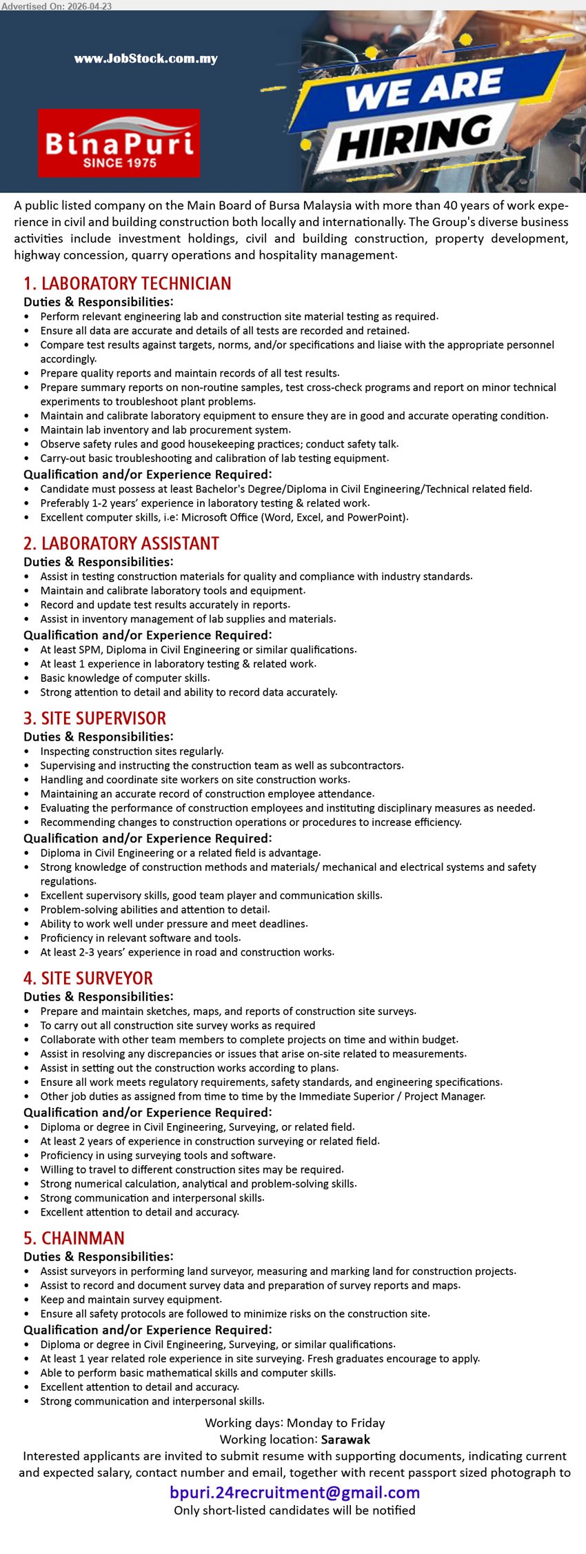BINA PURI  - 1. LABORATORY TECHNICIAN (Sarawak), Bachelor/Diploma Civil Engineering Technical, 1-2 years experience, perform lab testing construction materials maintain records calibration equipment safety procedures Microsoft Office

2. LABORATORY ASSISTANT (Sarawak), SPM/Diploma Civil Engineering, 1 year experience, assist testing materials maintain tools record results inventory management computer skills attention detail

3. SITE SUPERVISOR (Sarawak), Diploma Civil Engineering, 2-3 years experience, inspect sites supervise workers coordinate construction activities maintain attendance evaluate performance communication problem solving

4. SITE SURVEYOR (Sarawak), Diploma/Degree Civil Engineering Surveying, minimum 2 years experience, prepare sketches maps conduct surveys resolve discrepancies ensure compliance travel analytical skills

5. CHAINMAN (Sarawak), Diploma/Degree Civil Engineering Surveying, 1 year experience fresh graduates encouraged, assist land surveying measuring marking record data maintain equipment safety communication skills

Email Resume