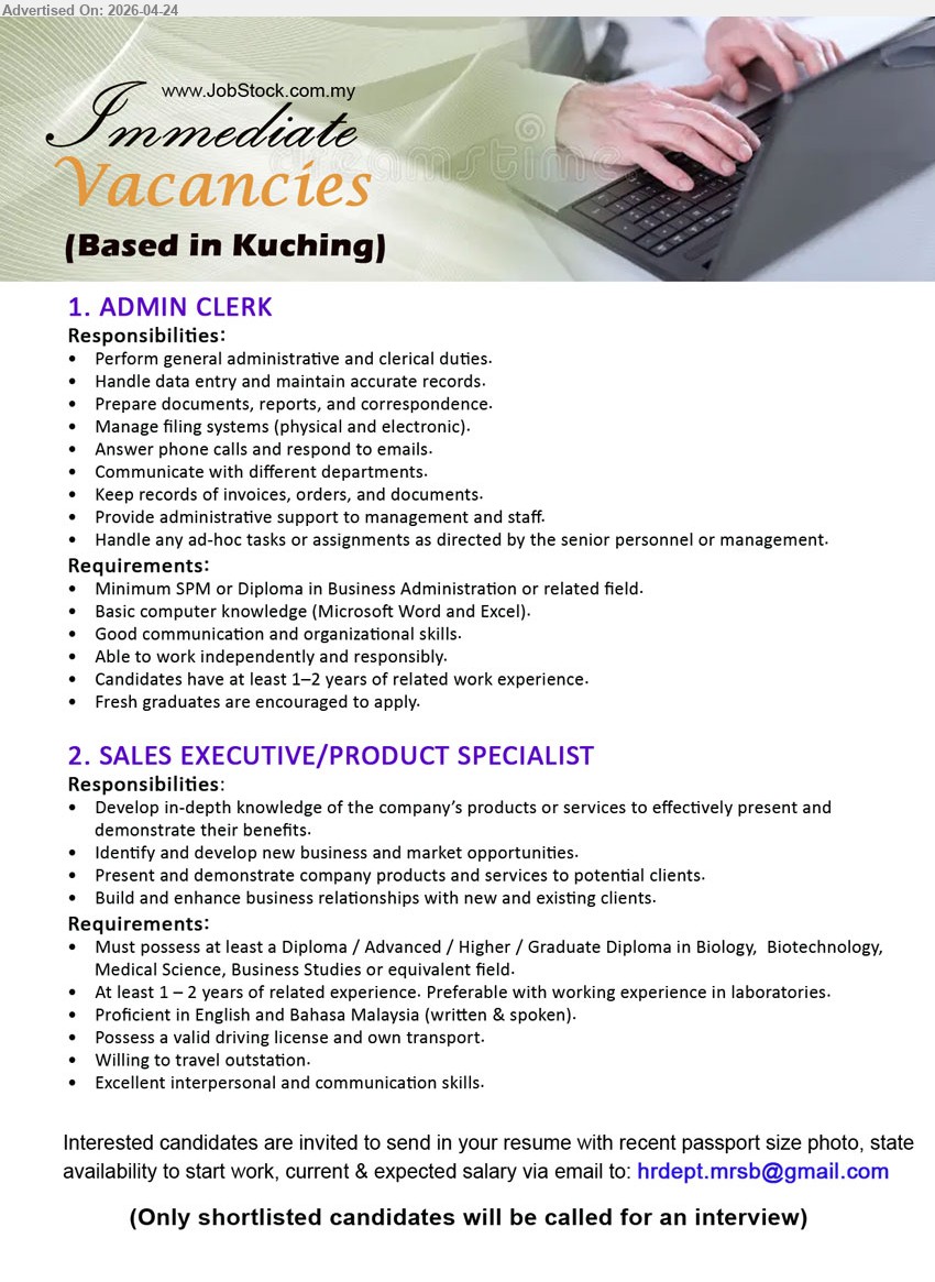 ADVERTISER - 1. ADMIN CLERK (Kuching), minimum SPM or Diploma Business Administration, 1-2 years experience fresh graduates encouraged, perform admin clerical duties data entry records documents filing communication independent

2. SALES EXECUTIVE / PRODUCT SPECIALIST (Kuching), Diploma Biology Biotechnology Medical Science Business Studies, 1-2 years experience laboratory advantage, 

Email Resume