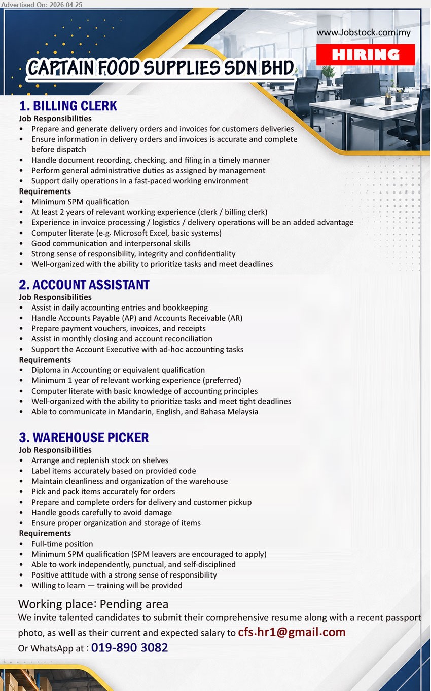 CAPTAIN FOOD SUPPLIES SDN BHD - 1. BILLING CLERK (Pending), Minimum SPM qualification At least 2 years relevant working experience invoice processing logistics delivery operations Microsoft Excel communication interpersonal skills
2. ACCOUNT ASSISTANT (Pending), Diploma in Accounting Minimum 1 year experience bookkeeping AP AR reconciliation accounting principles communicate Mandarin English Bahasa Malaysia
3. WAREHOUSE PICKER (Pending), Minimum SPM qualification able work independently punctual disciplined positive attitude willing to learn training provided pick pack organize stock

Email Resume / WhatsApp 019-890 3082