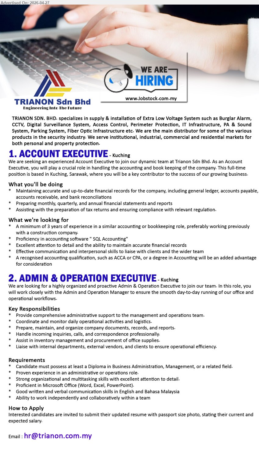 TRIANON SDN BHD - 1. ACCOUNT EXECUTIVE (Kuching), minimum 3 years experience accounting bookkeeping maintain financial records reports tax compliance SQL Accounting communication skills
2. ADMIN & OPERATION EXECUTIVE (Kuching), Diploma provide administrative support coordinate operations logistics manage documents inventory procurement communication Microsoft Office

Email Resume