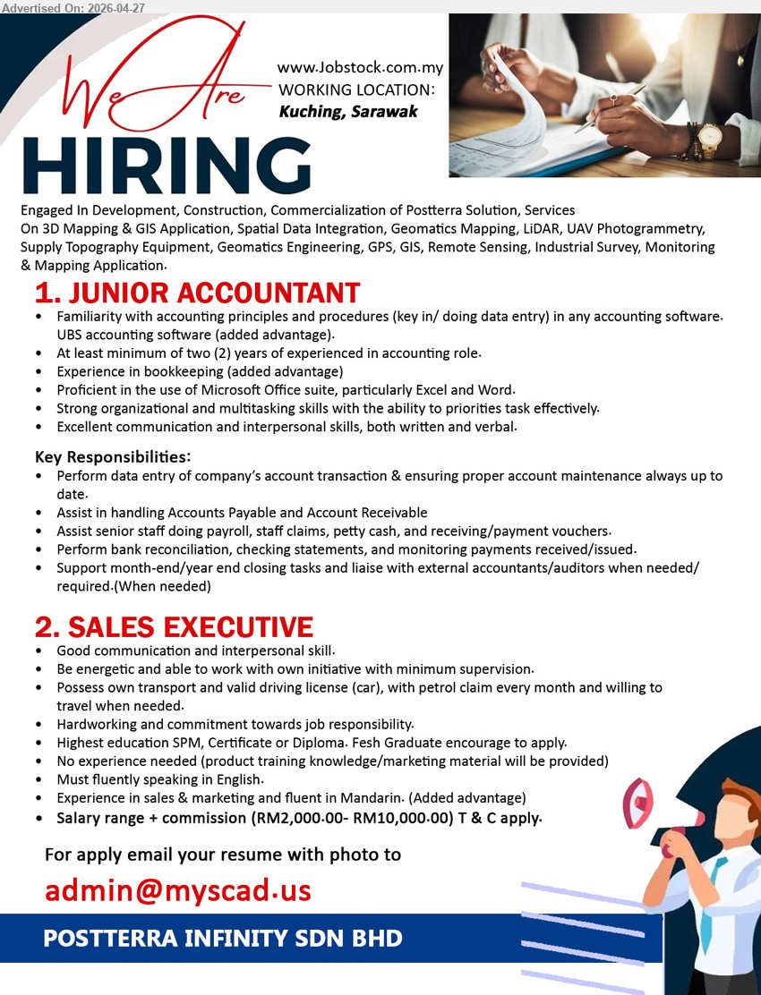 POSTTERRA INFINITY SDN BHD - 1. JUNIOR ACCOUNTANT (Kuching, Sarawak), minimum 2 years experience accounting bookkeeping data entry UBS software Microsoft Office assist AP AR payroll reconciliation closing tasks
2. SALES EXECUTIVE (Kuching, Sarawak), salary RM2,000-RM10,000 SPM Certificate Diploma no experience needed training provided own transport travel communication sales marketing commission

Email Resume