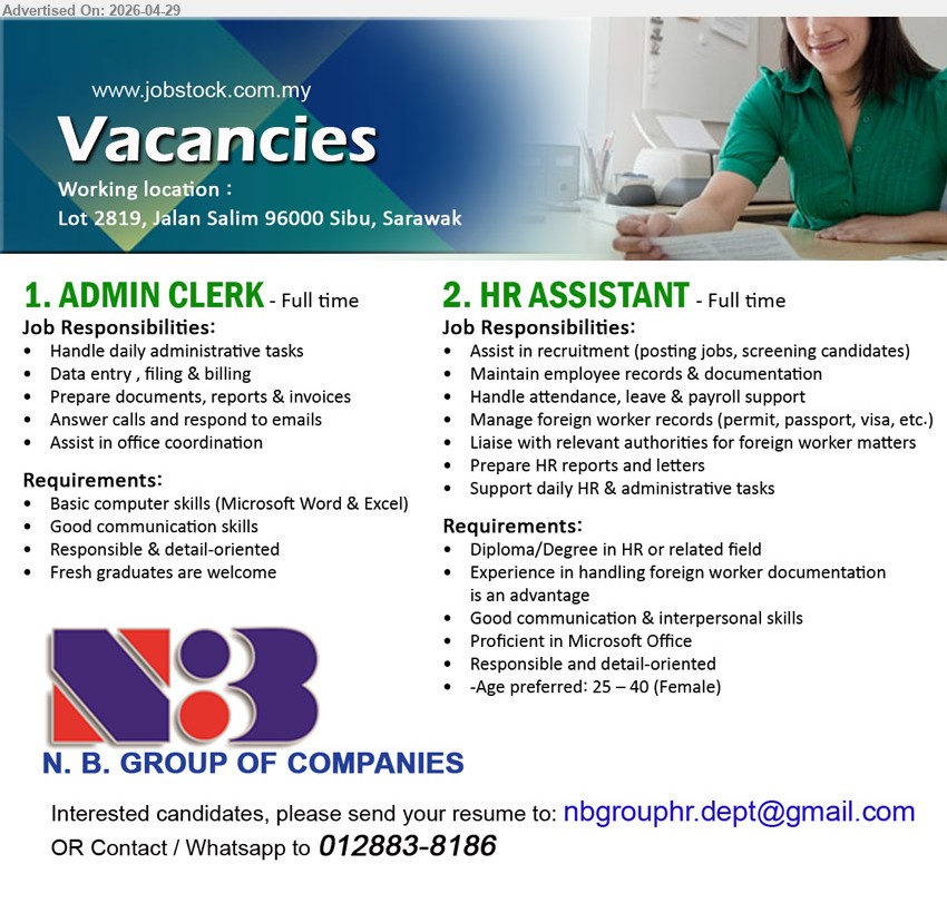 N. B. GROUP OF COMPANIES - 1. ADMIN CLERK (Jalan Salim, Sibu, Sarawak), Full time, Basic computer skills, Fresh graduates are welcome, Handle daily administrative tasks.
2. HR ASSISTANT (Jalan Salim, Sibu, Sarawak), Full time, Diploma/Degree in HR or related field, Age preferred: 25 – 40 (Female), Assist in recruitment.
Call / WhatsApp 012883-8186 or Email Resume