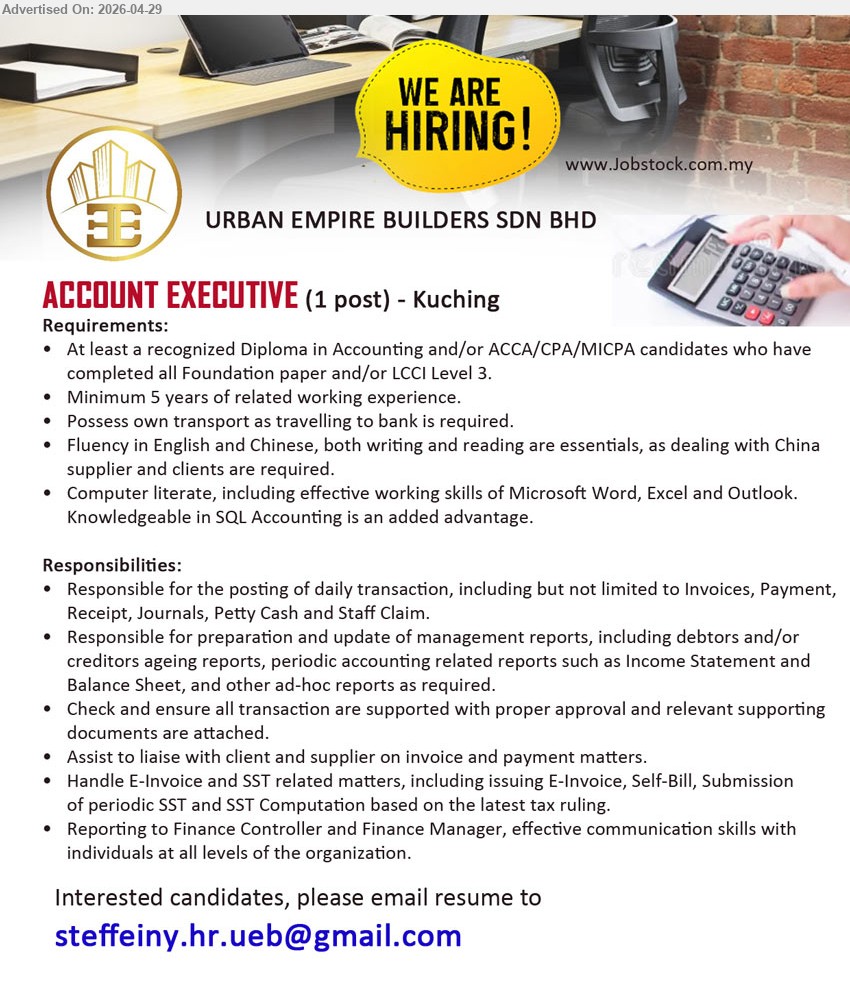 URBAN EMPIRE BUILDERS SDN BHD - ACCOUNT EXECUTIVE (Kuching - 1 post), Diploma in Accounting and/or ACCA/CPA/MICPA, Minimum 5 years of related working experience, Responsible for the posting of daily transaction.
Email Resume
